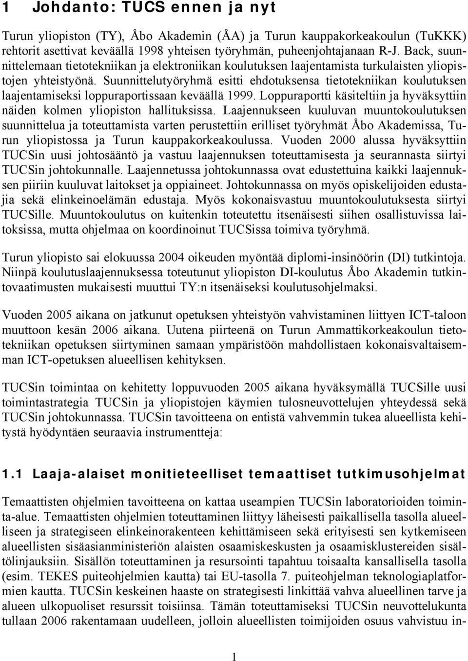 Suunnittelutyöryhmä esitti ehdtuksensa tiettekniikan kulutuksen laajentamiseksi lppuraprtissaan keväällä 1999. Lppuraprtti käsiteltiin ja hyväksyttiin näiden klmen ylipistn hallituksissa.