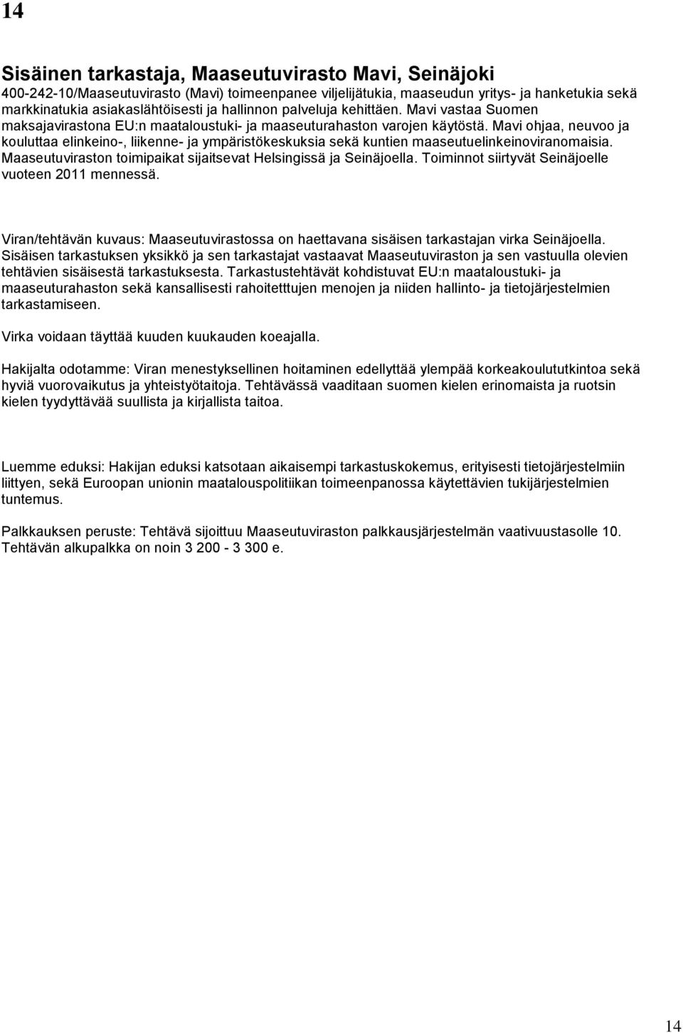 Mavi ohjaa, neuvoo ja kouluttaa elinkeino-, liikenne- ja ympäristökeskuksia sekä kuntien maaseutuelinkeinoviranomaisia. Maaseutuviraston toimipaikat sijaitsevat Helsingissä ja Seinäjoella.