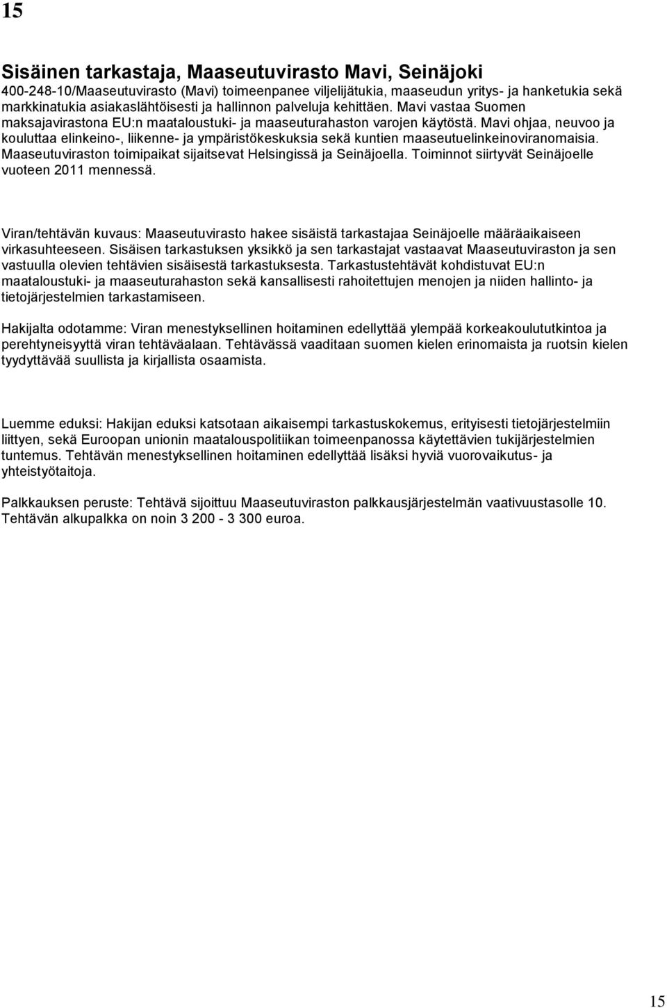 Mavi ohjaa, neuvoo ja kouluttaa elinkeino-, liikenne- ja ympäristökeskuksia sekä kuntien maaseutuelinkeinoviranomaisia. Maaseutuviraston toimipaikat sijaitsevat Helsingissä ja Seinäjoella.