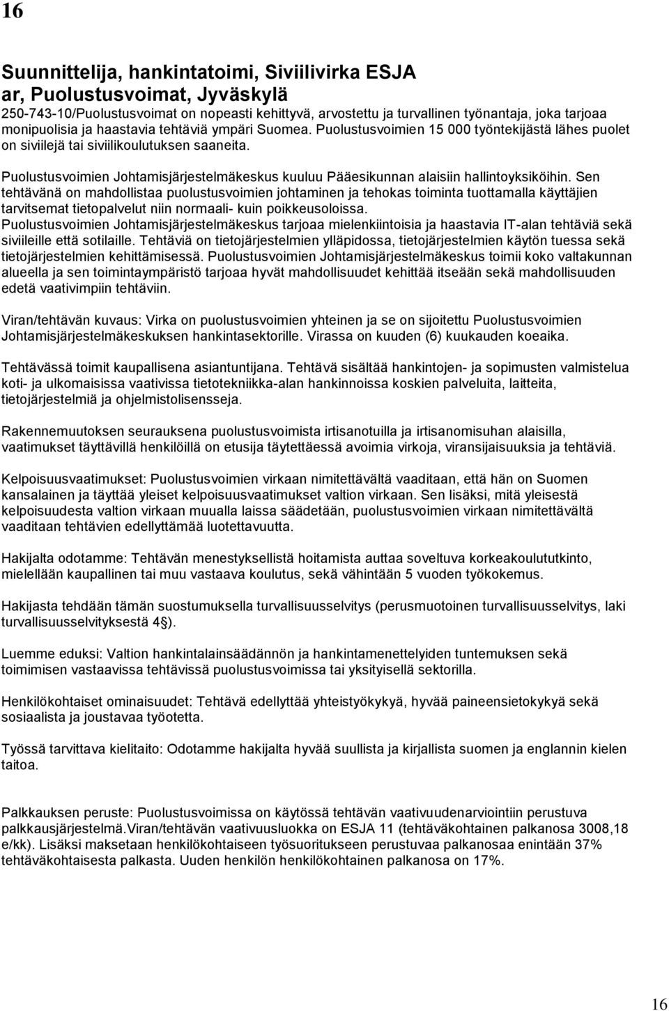 Puolustusvoimien Johtamisjärjestelmäkeskus kuuluu Pääesikunnan alaisiin hallintoyksiköihin.