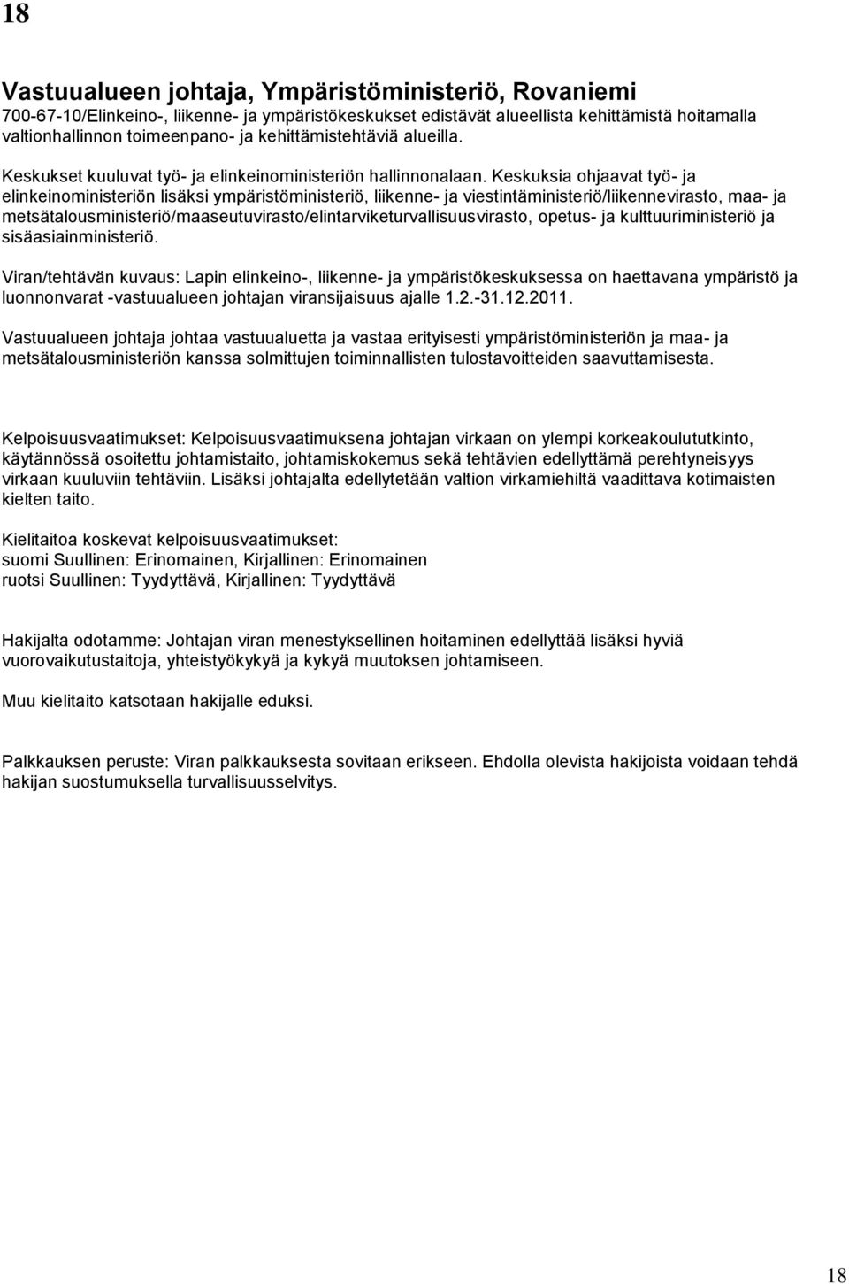 Keskuksia ohjaavat työ- ja elinkeinoministeriön lisäksi ympäristöministeriö, liikenne- ja viestintäministeriö/liikennevirasto, maa- ja