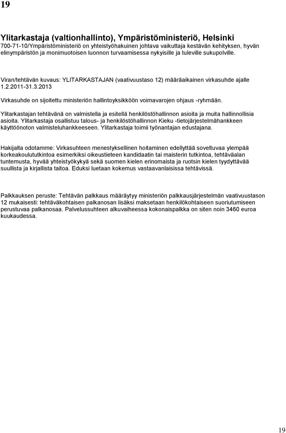 .3.2013 Virkasuhde on sijoitettu ministeriön hallintoyksikköön voimavarojen ohjaus -ryhmään.