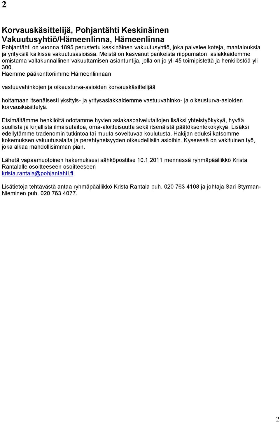 Haemme pääkonttoriimme Hämeenlinnaan vastuuvahinkojen ja oikeusturva-asioiden korvauskäsittelijää hoitamaan itsenäisesti yksityis- ja yritysasiakkaidemme vastuuvahinko- ja oikeusturva-asioiden