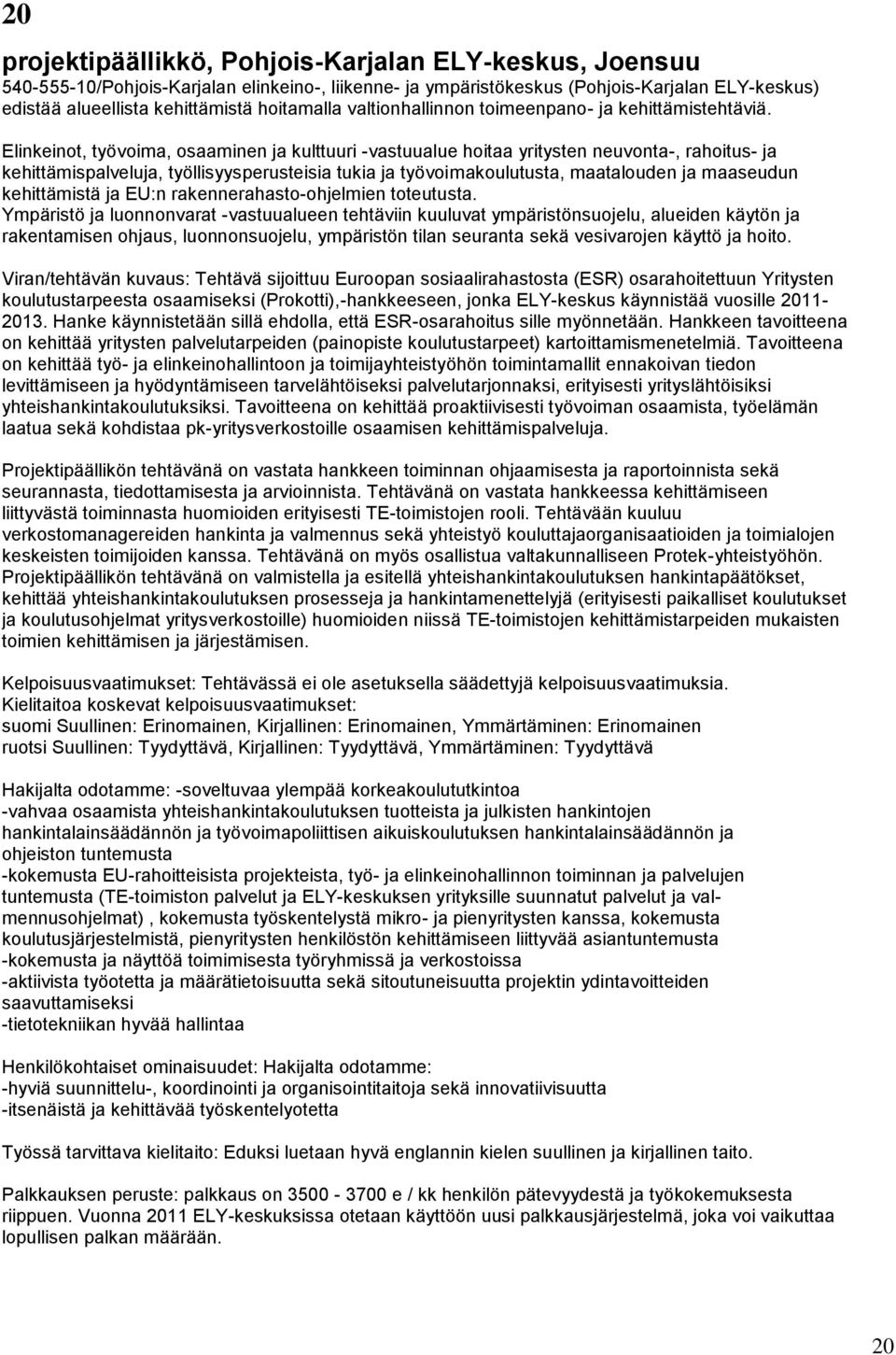 Elinkeinot, työvoima, osaaminen ja kulttuuri -vastuualue hoitaa yritysten neuvonta-, rahoitus- ja kehittämispalveluja, työllisyysperusteisia tukia ja työvoimakoulutusta, maatalouden ja maaseudun