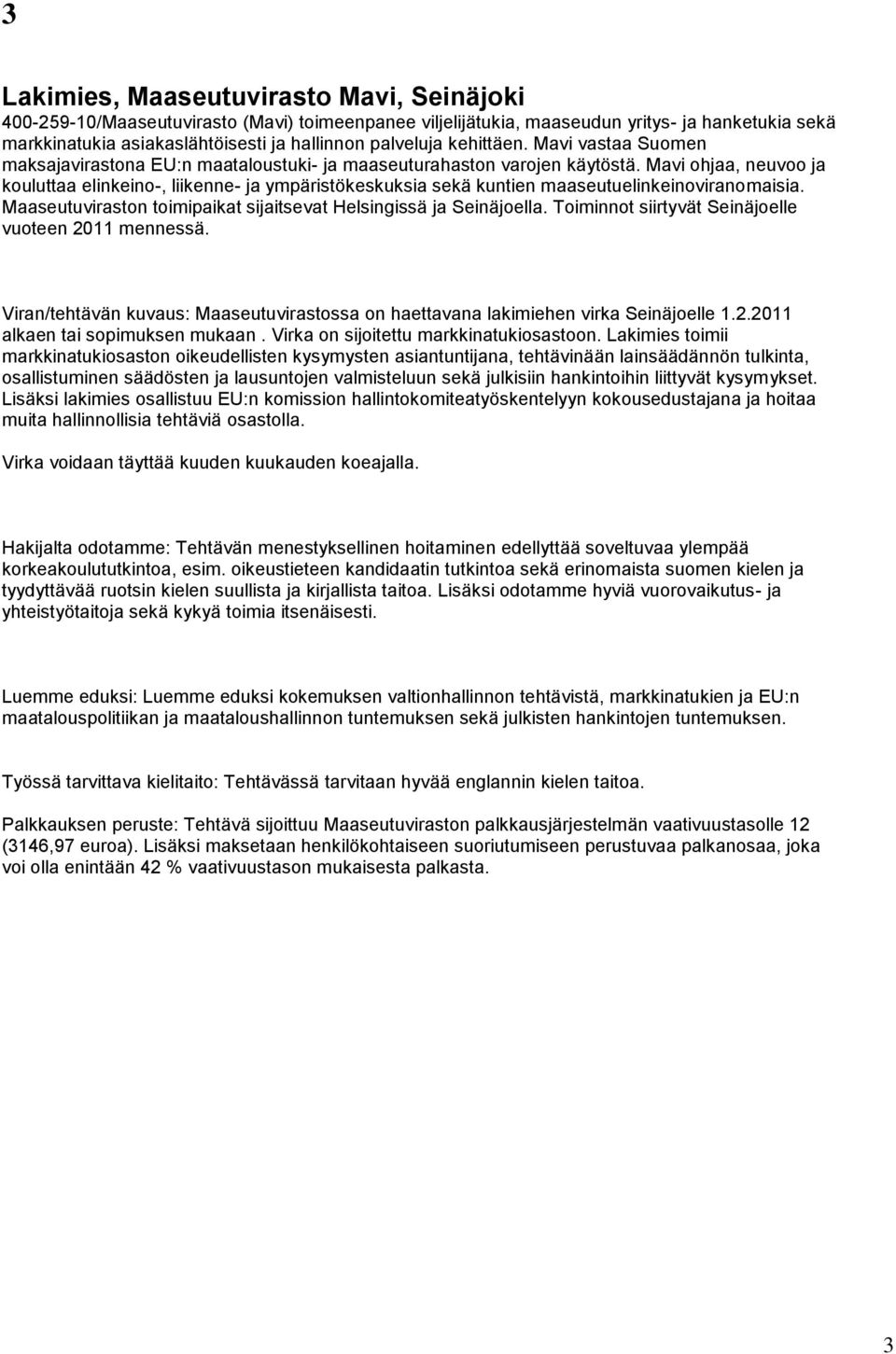 Mavi ohjaa, neuvoo ja kouluttaa elinkeino-, liikenne- ja ympäristökeskuksia sekä kuntien maaseutuelinkeinoviranomaisia. Maaseutuviraston toimipaikat sijaitsevat Helsingissä ja Seinäjoella.