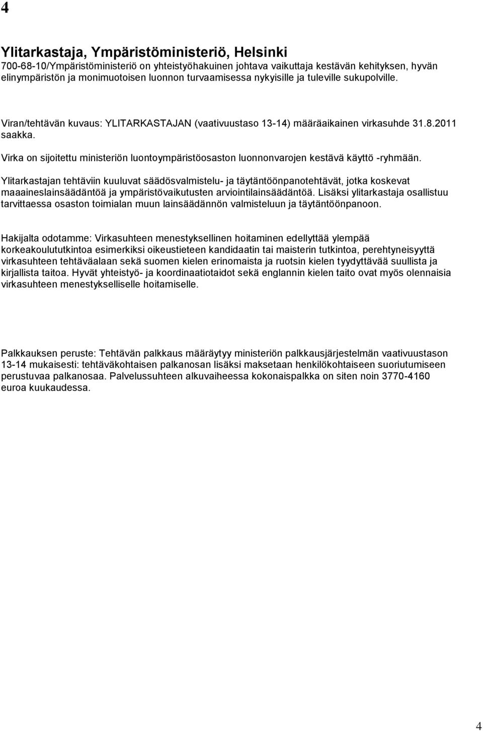 Virka on sijoitettu ministeriön luontoympäristöosaston luonnonvarojen kestävä käyttö -ryhmään.