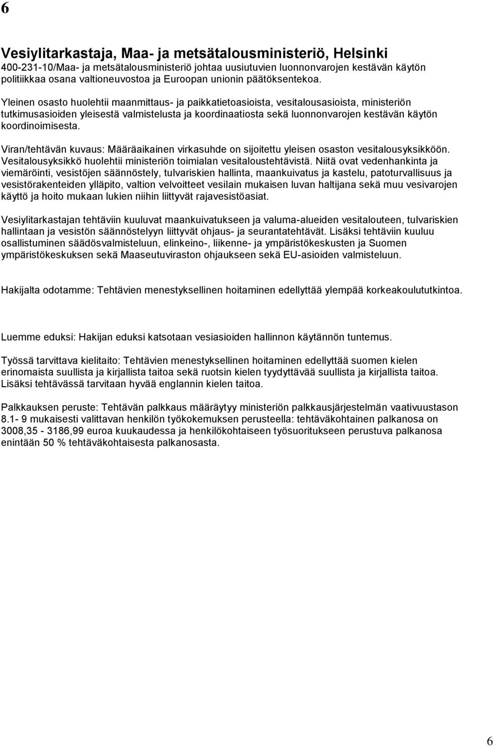 Yleinen osasto huolehtii maanmittaus- ja paikkatietoasioista, vesitalousasioista, ministeriön tutkimusasioiden yleisestä valmistelusta ja koordinaatiosta sekä luonnonvarojen kestävän käytön