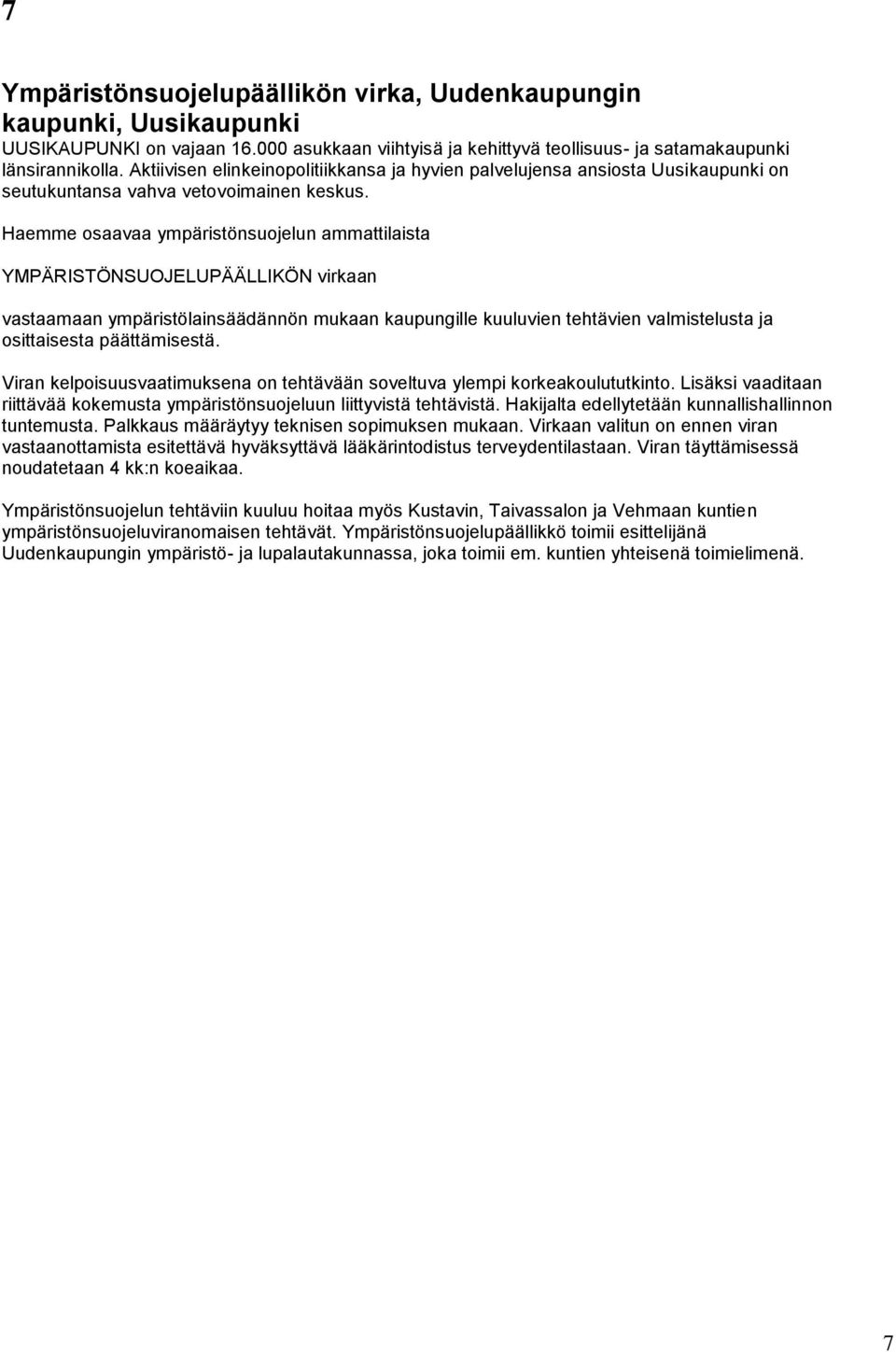 Haemme osaavaa ympäristönsuojelun ammattilaista YMPÄRISTÖNSUOJELUPÄÄLLIKÖN virkaan vastaamaan ympäristölainsäädännön mukaan kaupungille kuuluvien tehtävien valmistelusta ja osittaisesta päättämisestä.