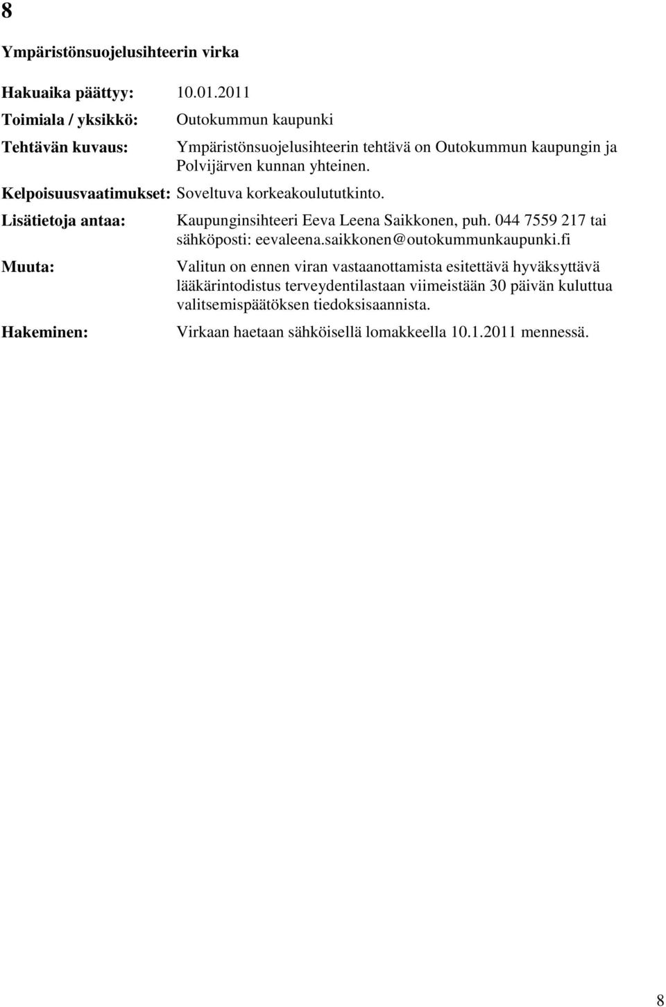 Kelpoisuusvaatimukset: Soveltuva korkeakoulututkinto. Lisätietoja antaa: Muuta: Hakeminen: Kaupunginsihteeri Eeva Leena Saikkonen, puh.