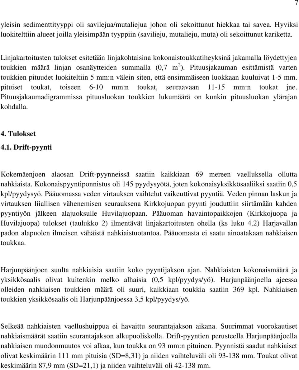 Linjakartoitusten tulokset esitetään linjakohtaisina kokonaistoukkatiheyksinä jakamalla löydettyjen toukkien määrä linjan osanäytteiden summalla (0,7 m 2 ).