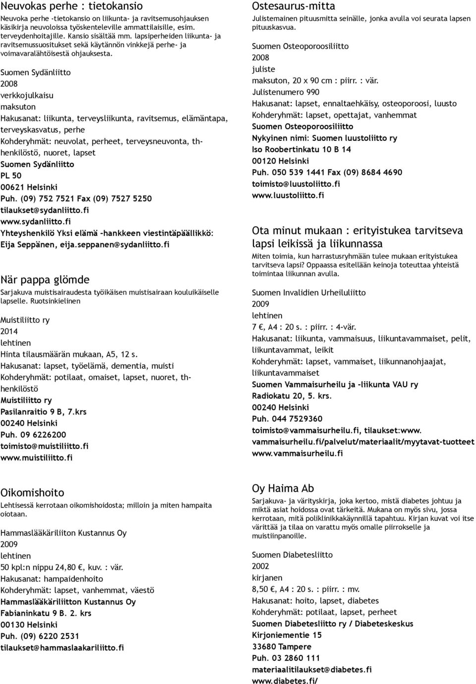 2008 maksuton Hakusanat: liikunta, terveysliikunta, ravitsemus, elämäntapa, terveyskasvatus, perhe Kohderyhmät: neuvolat, perheet, terveysneuvonta, thhenkilöstö, nuoret, lapset PL 50 00621 Helsinki