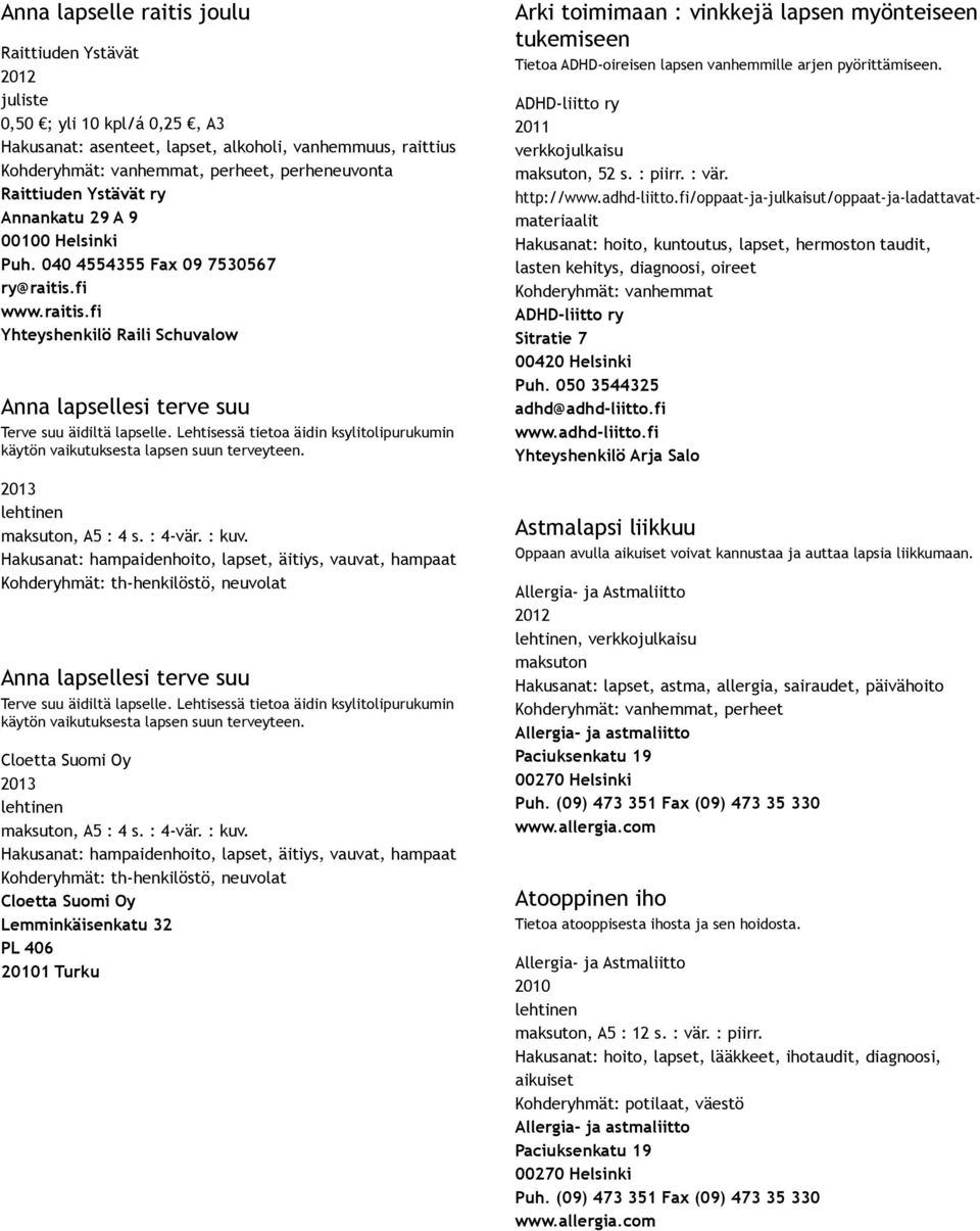 Lehtisessä tietoa äidin ksylitolipurukumin käytön vaikutuksesta lapsen suun terveyteen. 2013 maksuton, A5 : 4 s. : 4 vär. : kuv.