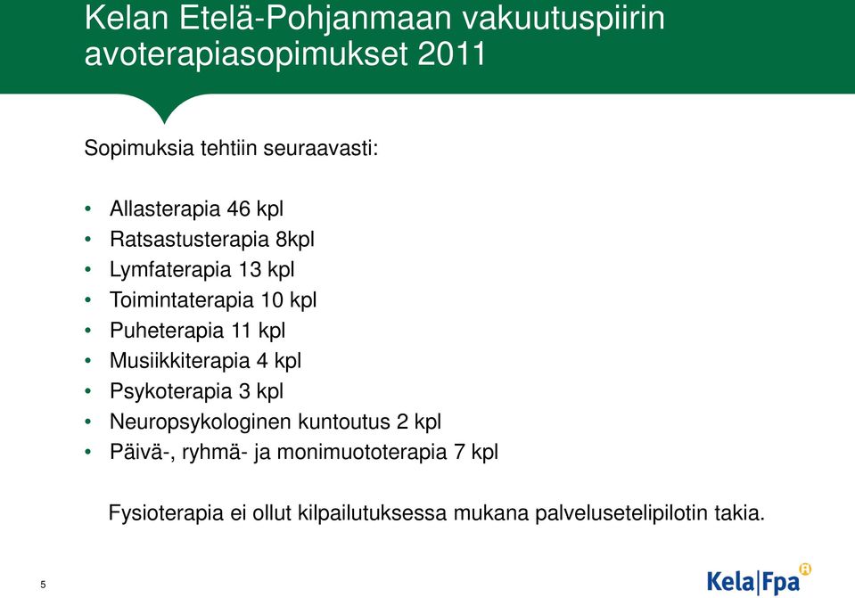 11 kpl Musiikkiterapia 4 kpl Psykoterapia 3 kpl Neuropsykologinen kuntoutus 2 kpl Päivä-, ryhmä-