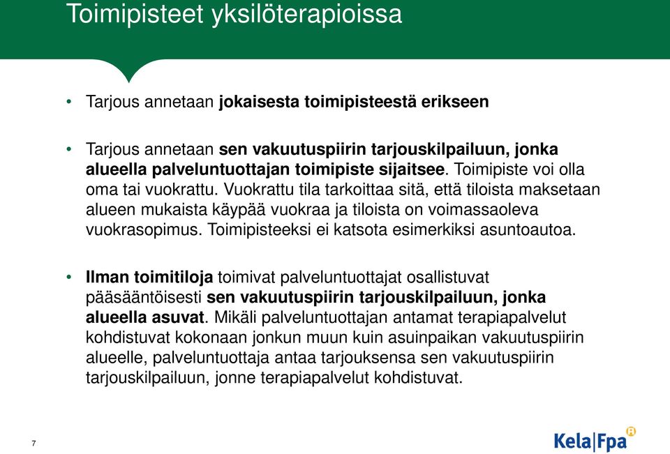 Toimipisteeksi ei katsota esimerkiksi asuntoautoa. Ilman toimitiloja toimivat palveluntuottajat osallistuvat pääsääntöisesti sen vakuutuspiirin tarjouskilpailuun, jonka alueella asuvat.