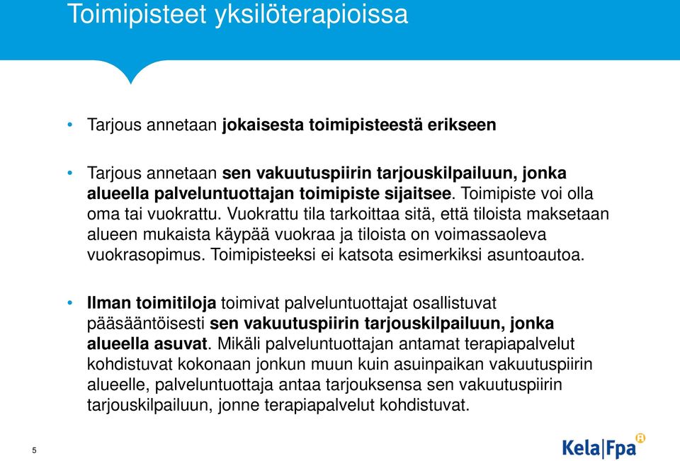 Toimipisteeksi ei katsota esimerkiksi asuntoautoa. Ilman toimitiloja toimivat palveluntuottajat osallistuvat pääsääntöisesti sen vakuutuspiirin tarjouskilpailuun, jonka alueella asuvat.