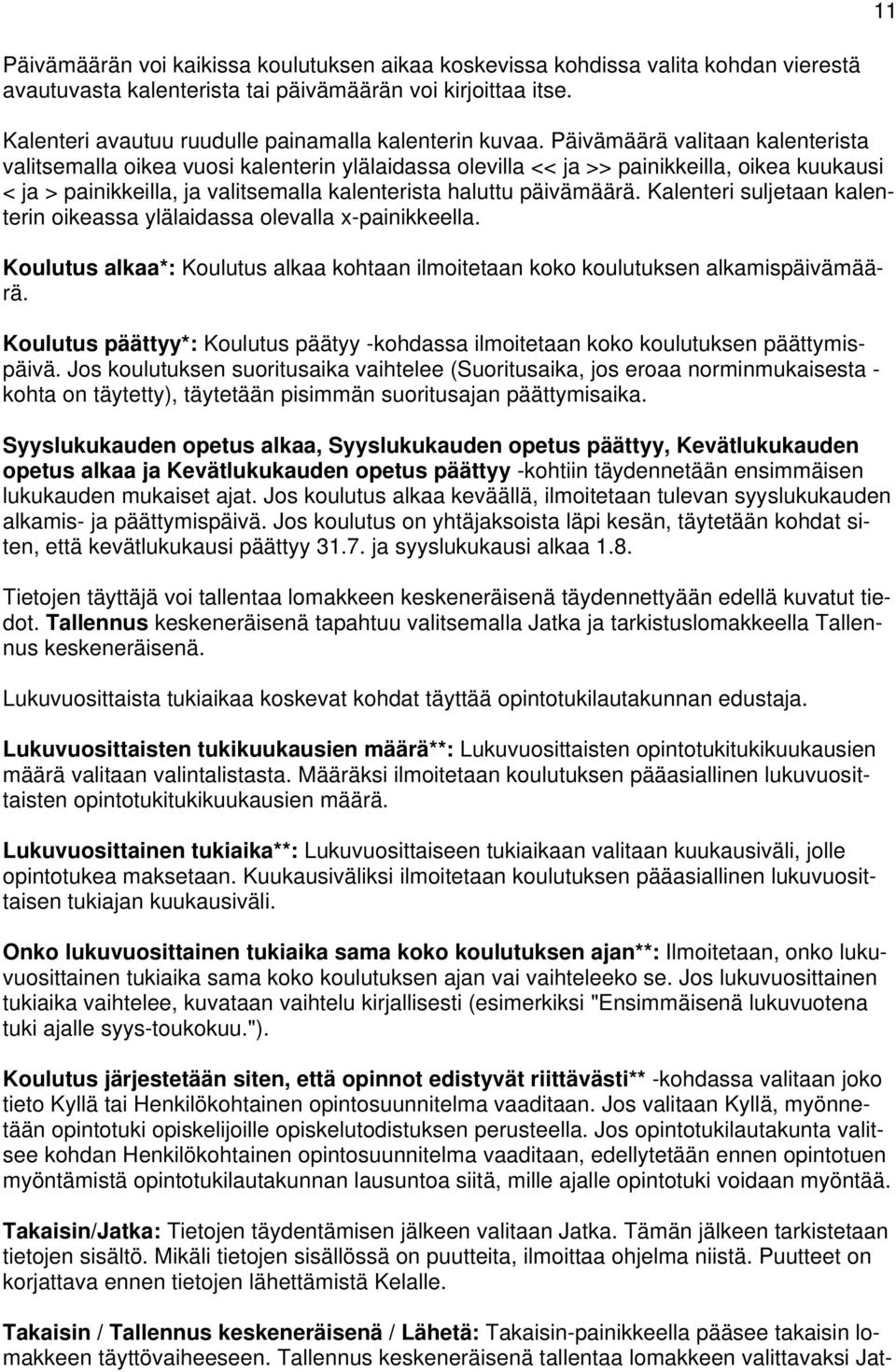 Päivämäärä valitaan kalenterista valitsemalla oikea vuosi kalenterin ylälaidassa olevilla << ja >> painikkeilla, oikea kuukausi < ja > painikkeilla, ja valitsemalla kalenterista haluttu päivämäärä.