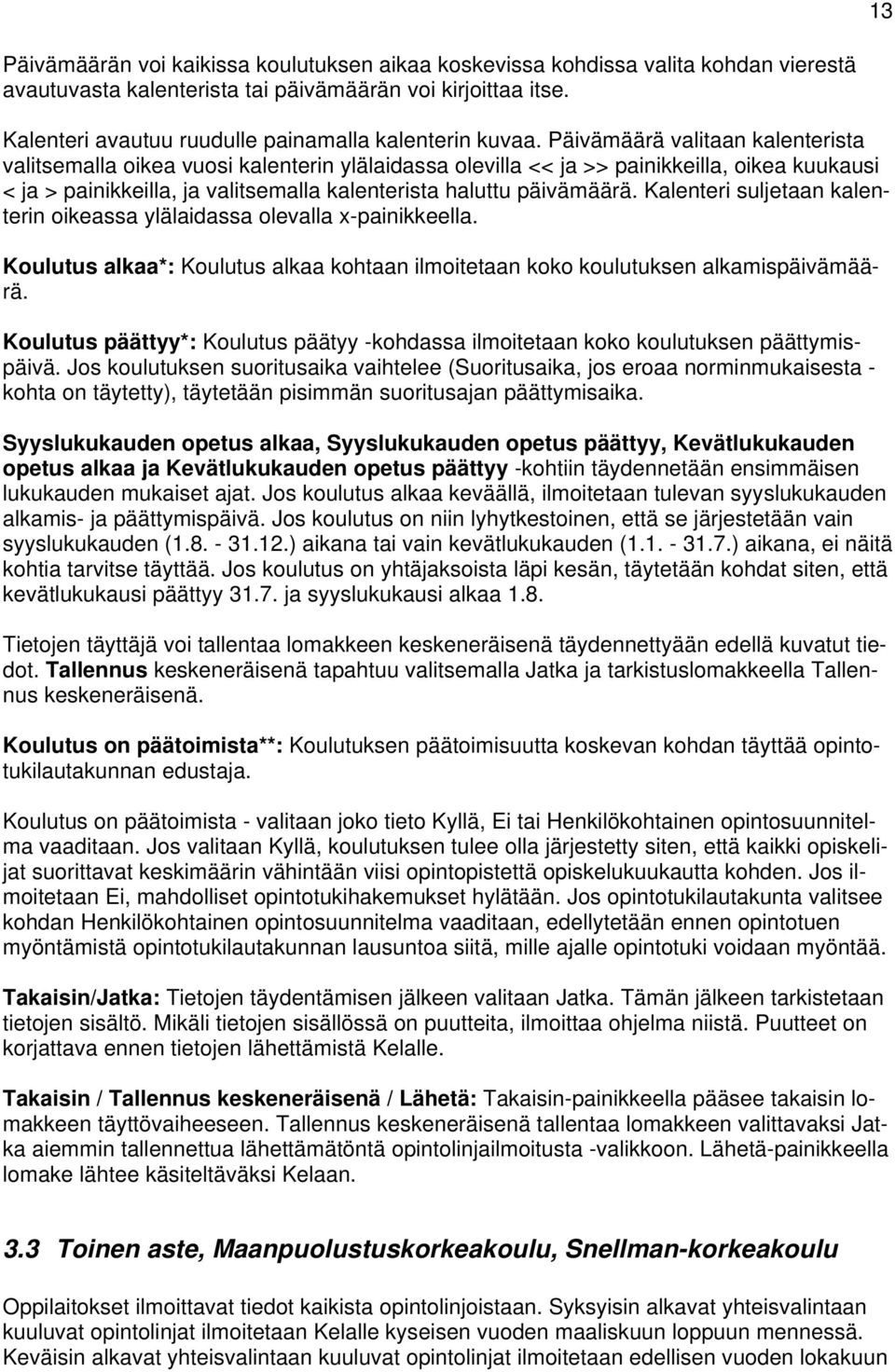 Päivämäärä valitaan kalenterista valitsemalla oikea vuosi kalenterin ylälaidassa olevilla << ja >> painikkeilla, oikea kuukausi < ja > painikkeilla, ja valitsemalla kalenterista haluttu päivämäärä.