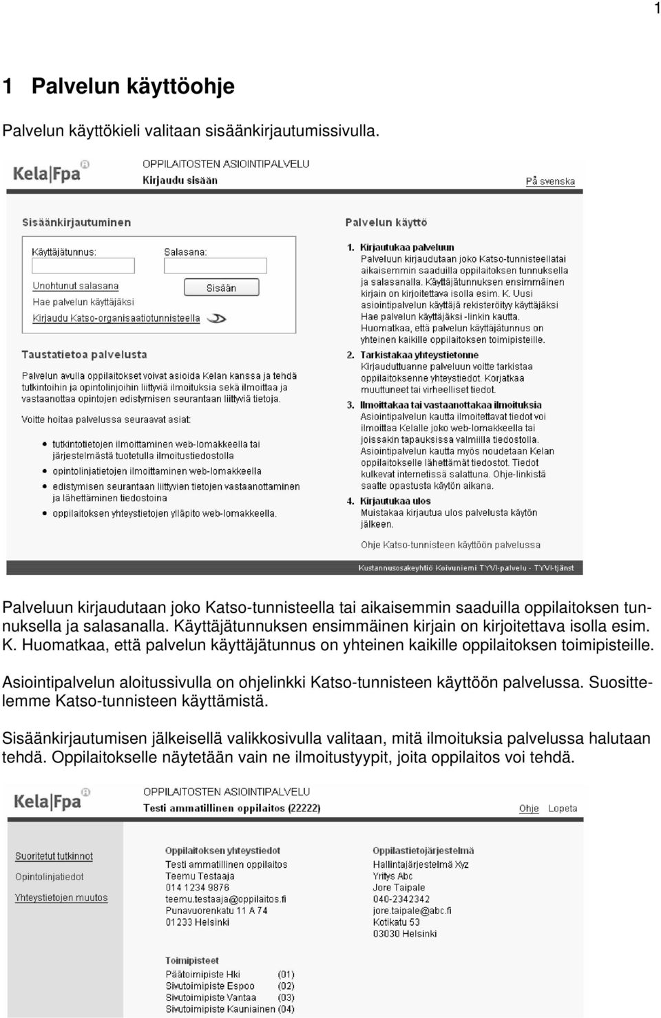 Käyttäjätunnuksen ensimmäinen kirjain on kirjoitettava isolla esim. K. Huomatkaa, että palvelun käyttäjätunnus on yhteinen kaikille oppilaitoksen toimipisteille.