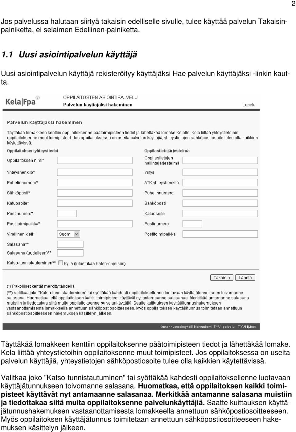 Täyttäkää lomakkeen kenttiin oppilaitoksenne päätoimipisteen tiedot ja lähettäkää lomake. Kela liittää yhteystietoihin oppilaitoksenne muut toimipisteet.