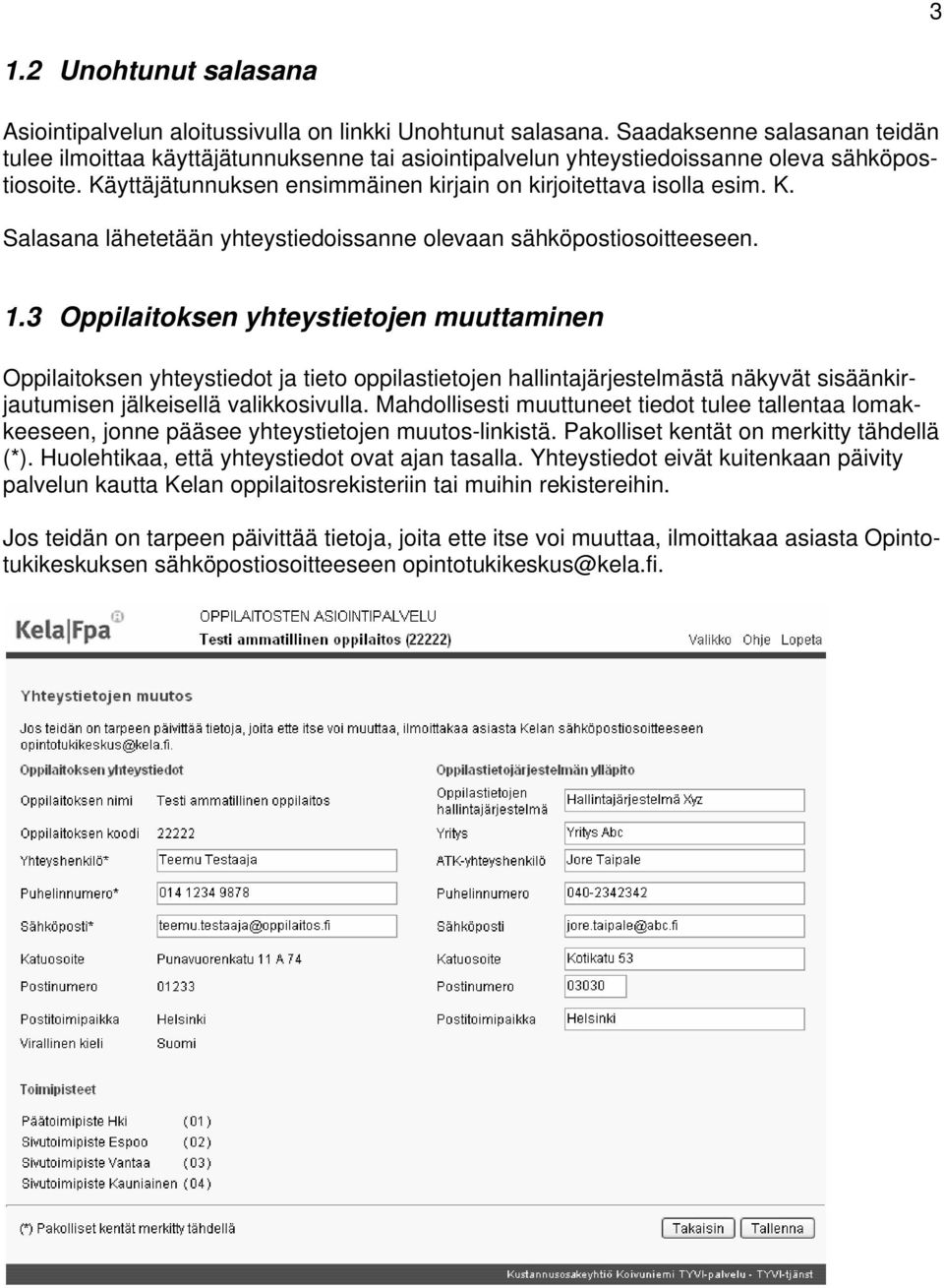 yttäjätunnuksen ensimmäinen kirjain on kirjoitettava isolla esim. K. Salasana lähetetään yhteystiedoissanne olevaan sähköpostiosoitteeseen. 1.