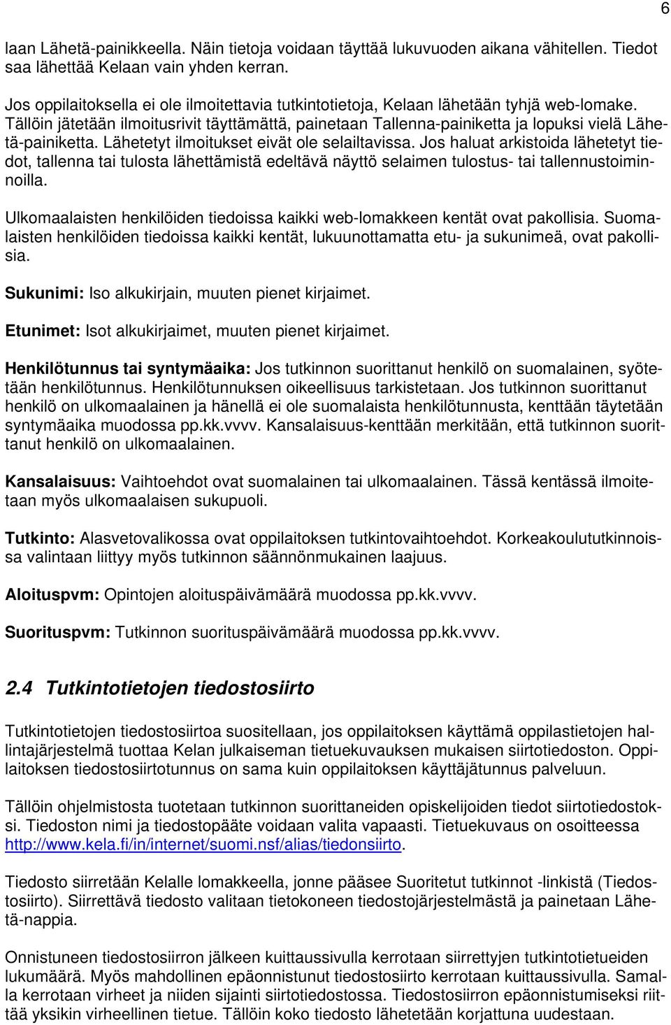 Tällöin jätetään ilmoitusrivit täyttämättä, painetaan Tallenna-painiketta ja lopuksi vielä Lähetä-painiketta. Lähetetyt ilmoitukset eivät ole selailtavissa.