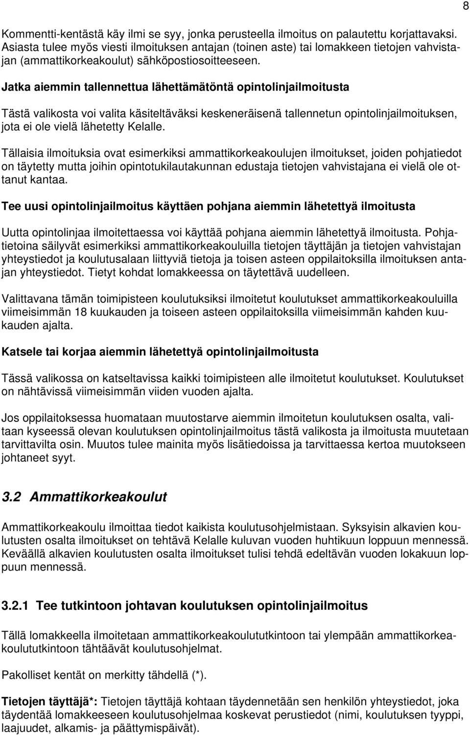 Jatka aiemmin tallennettua lähettämätöntä opintolinjailmoitusta Tästä valikosta voi valita käsiteltäväksi keskeneräisenä tallennetun opintolinjailmoituksen, jota ei ole vielä lähetetty Kelalle.