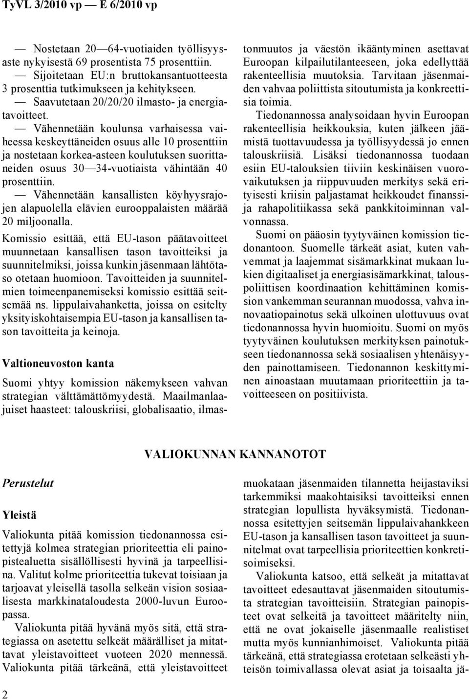 Vähennetään koulunsa varhaisessa vaiheessa keskeyttäneiden osuus alle 10 prosenttiin ja nostetaan korkea-asteen koulutuksen suorittaneiden osuus 30 34-vuotiaista vähintään 40 prosenttiin.