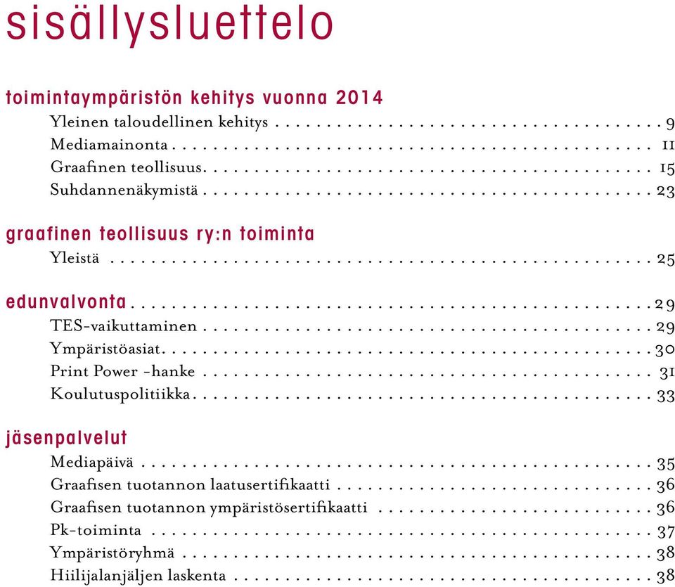 .. 29 TES-vaikuttaminen... 29 Ympäristöasiat... 30 Print Power -hanke... 31 Koulutuspolitiikka...33 jäsenpalvelut Mediapäivä.