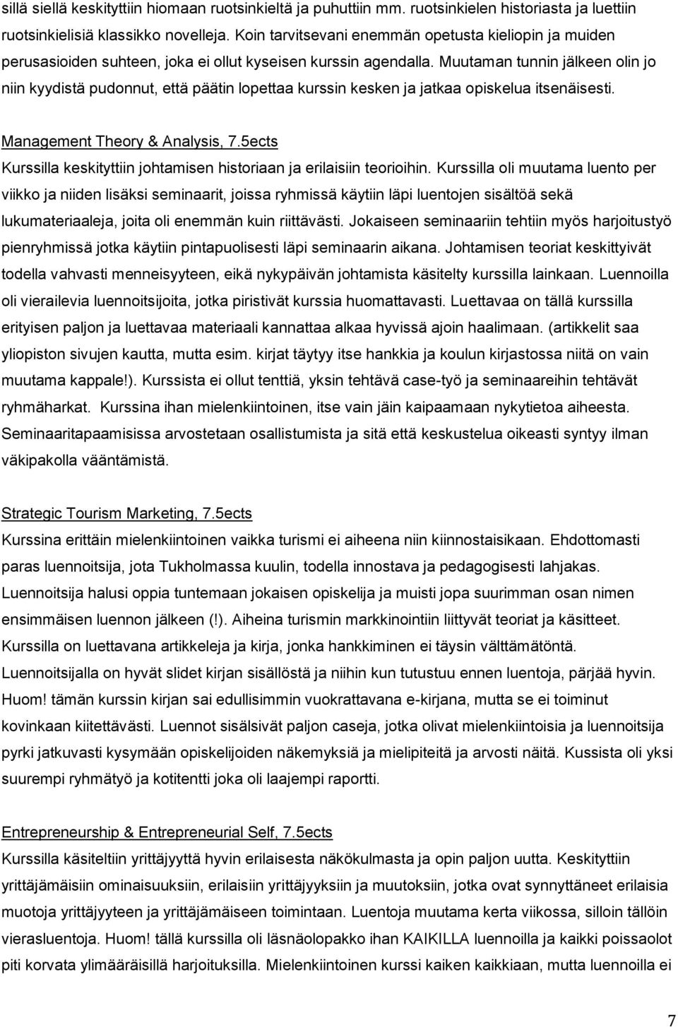 Muutaman tunnin jälkeen olin jo niin kyydistä pudonnut, että päätin lopettaa kurssin kesken ja jatkaa opiskelua itsenäisesti. Management Theory & Analysis, 7.