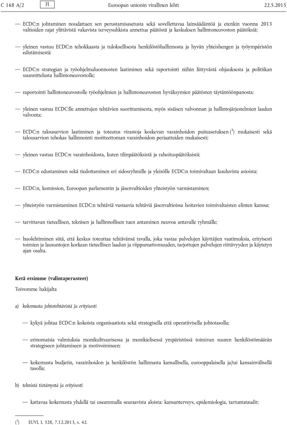 hallintoneuvoston päätöksiä; yleinen vastuu ECDC:n tehokkaasta ja tuloksellisesta henkilöstöhallinnosta ja hyvän yhteishengen ja työympäristön edistämisestä; ECDC:n strategian ja työohjelmaluonnosten