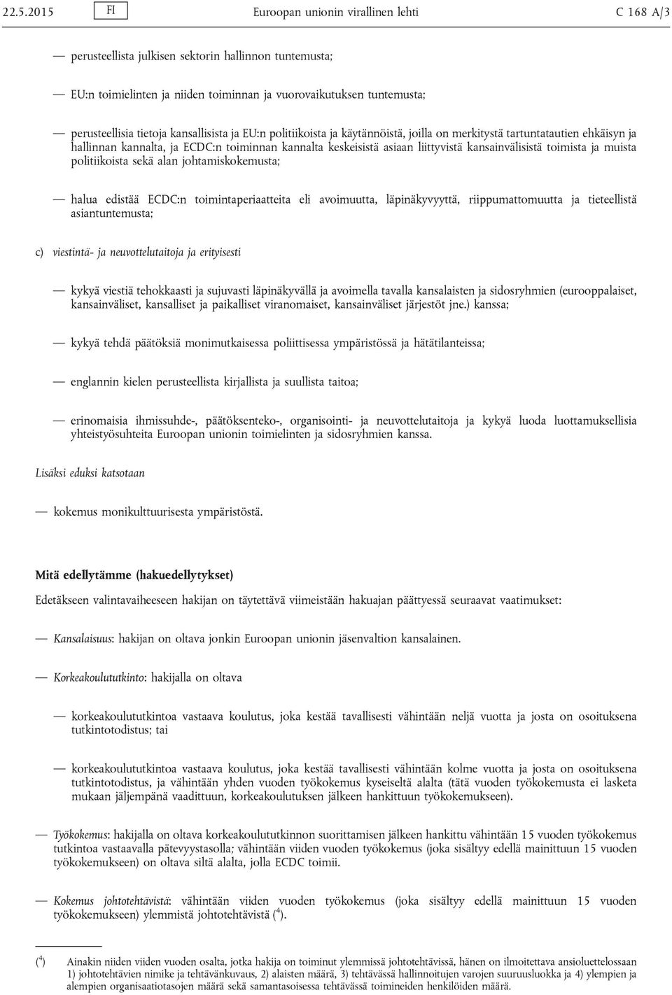 kansainvälisistä toimista ja muista politiikoista sekä alan johtamiskokemusta; halua edistää ECDC:n toimintaperiaatteita eli avoimuutta, läpinäkyvyyttä, riippumattomuutta ja tieteellistä