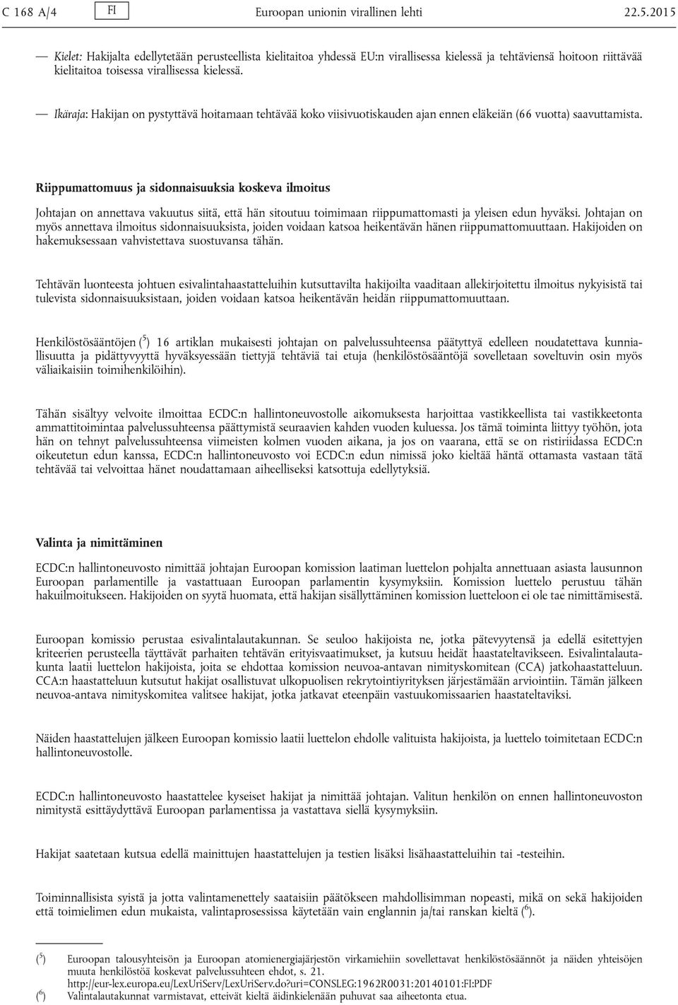 Ikäraja: Hakijan on pystyttävä hoitamaan tehtävää koko viisivuotiskauden ajan ennen eläkeiän (66 vuotta) saavuttamista.