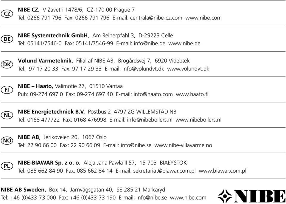 dk www.volundvt.dk FI NIBE aato, Valimotie 7, 00 Vantaa Puh: 09-74 97 0 Fax: 09-74 97 E-mail: info@haato.com www.haato.fi NL NIBE Energietechniek B.V. Postbus 4797 ZG WILLEMSTAD NB Tel: 08 4777 Fax: 08 47998 E-mail: info@nibeboilers.
