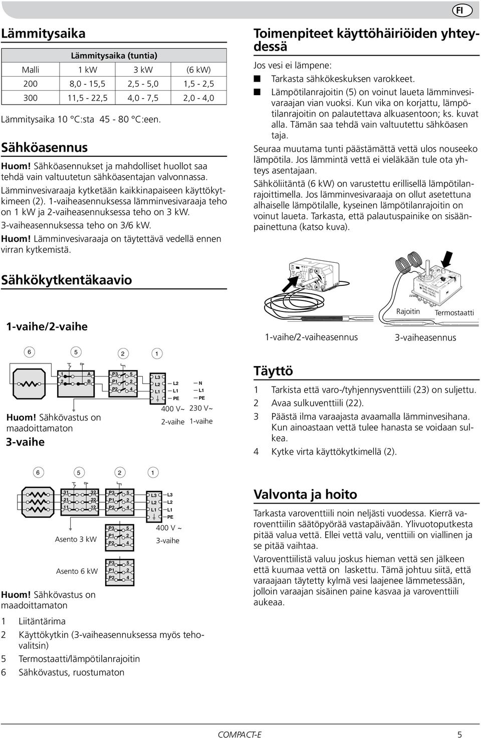 -vaiheasennuksessa lämminvesivaraaja teho on kw ja -vaiheasennuksessa teho on kw. -vaiheasennuksessa teho on / kw. uom! Lämminvesivaraaja on täytettävä vedellä ennen virran kytkemistä.