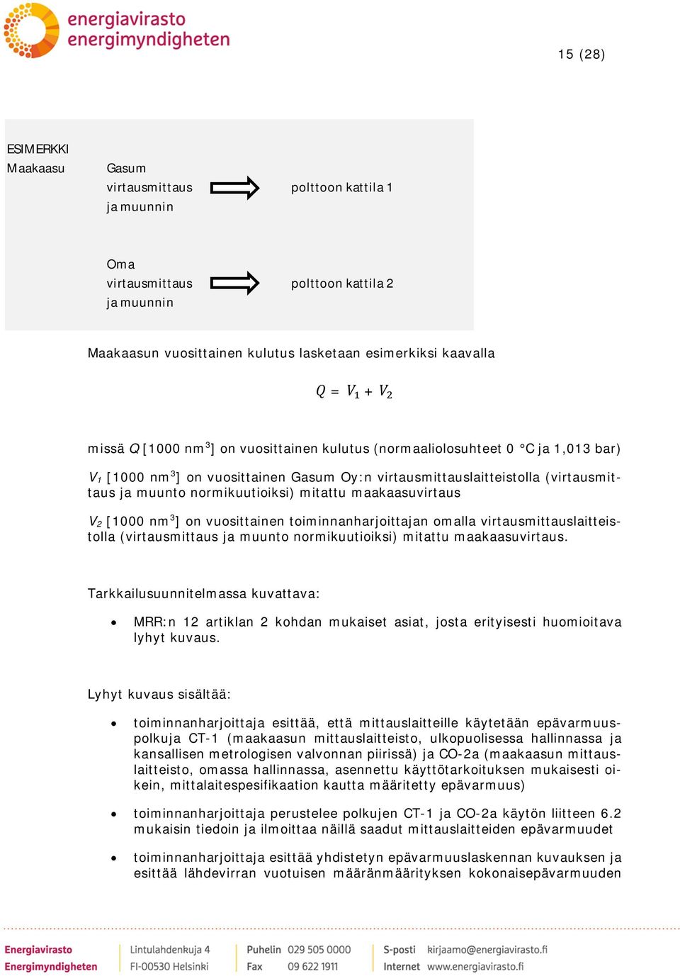 mitattu maakaasuvirtaus V 2 [1000 nm 3 ] on vuosittainen toiminnanharjoittajan omalla virtausmittauslaitteistolla (virtausmittaus ja muunto normikuutioiksi) mitattu maakaasuvirtaus.