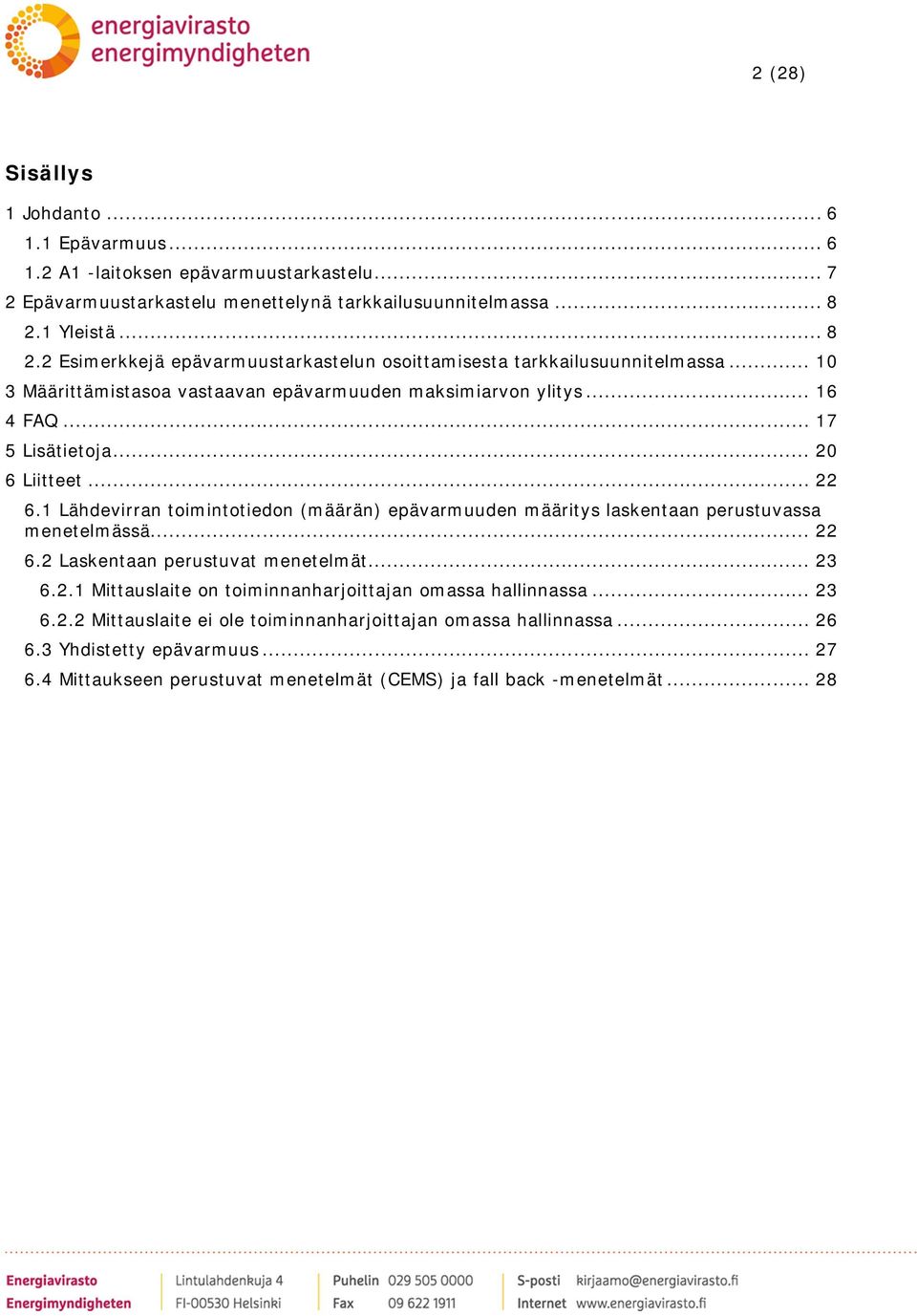 .. 20 6 Liitteet... 22 6.1 Lähdevirran toimintotiedon (määrän) epävarmuuden määritys laskentaan perustuvassa menetelmässä... 22 6.2 Laskentaan perustuvat menetelmät... 23 6.2.1 Mittauslaite on toiminnanharjoittajan omassa hallinnassa.