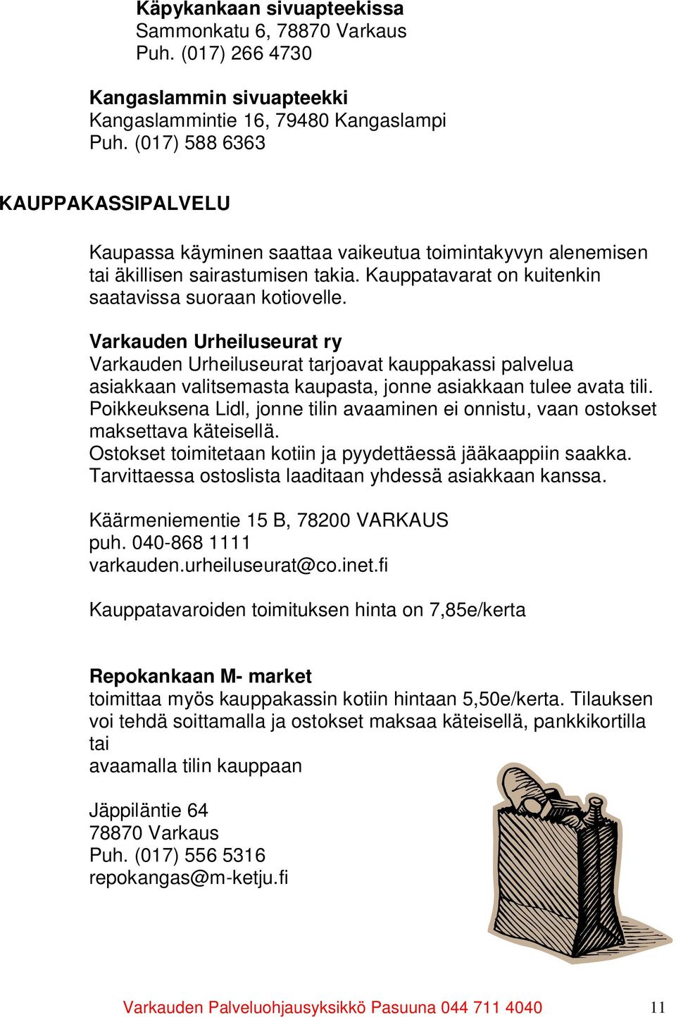 Varkauden Urheiluseurat ry Varkauden Urheiluseurat tarjoavat kauppakassi palvelua asiakkaan valitsemasta kaupasta, jonne asiakkaan tulee avata tili.