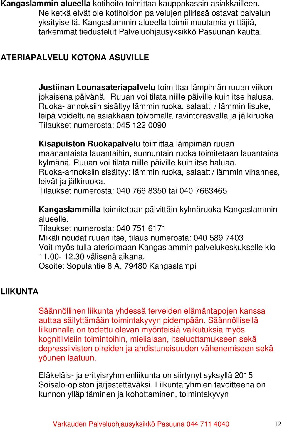 ATERIAPALVELU KOTONA ASUVILLE Justiinan Lounasateriapalvelu toimittaa lämpimän ruuan viikon jokaisena päivänä. Ruuan voi tilata niille päiville kuin itse haluaa.
