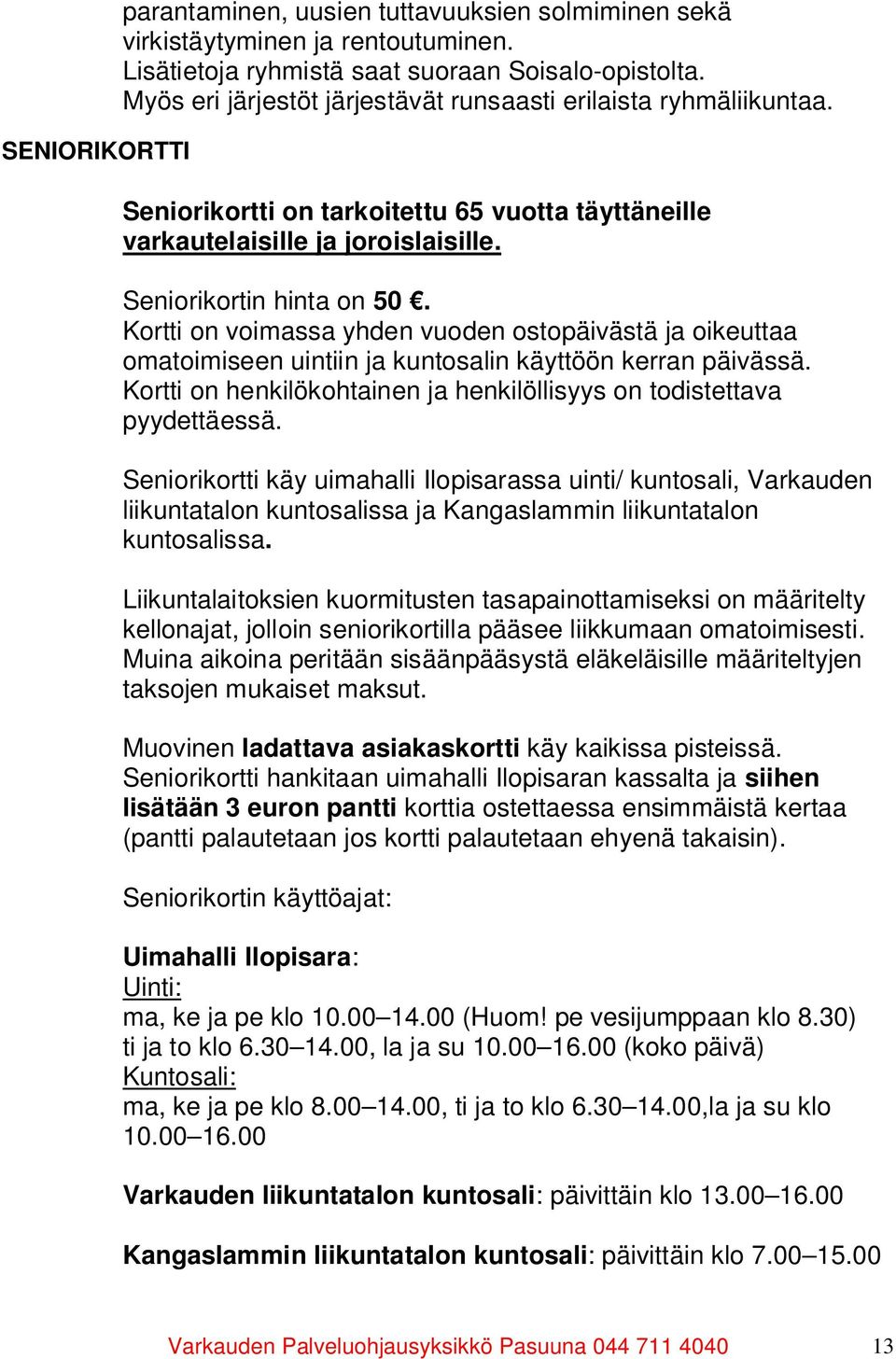 Kortti on voimassa yhden vuoden ostopäivästä ja oikeuttaa omatoimiseen uintiin ja kuntosalin käyttöön kerran päivässä. Kortti on henkilökohtainen ja henkilöllisyys on todistettava pyydettäessä.