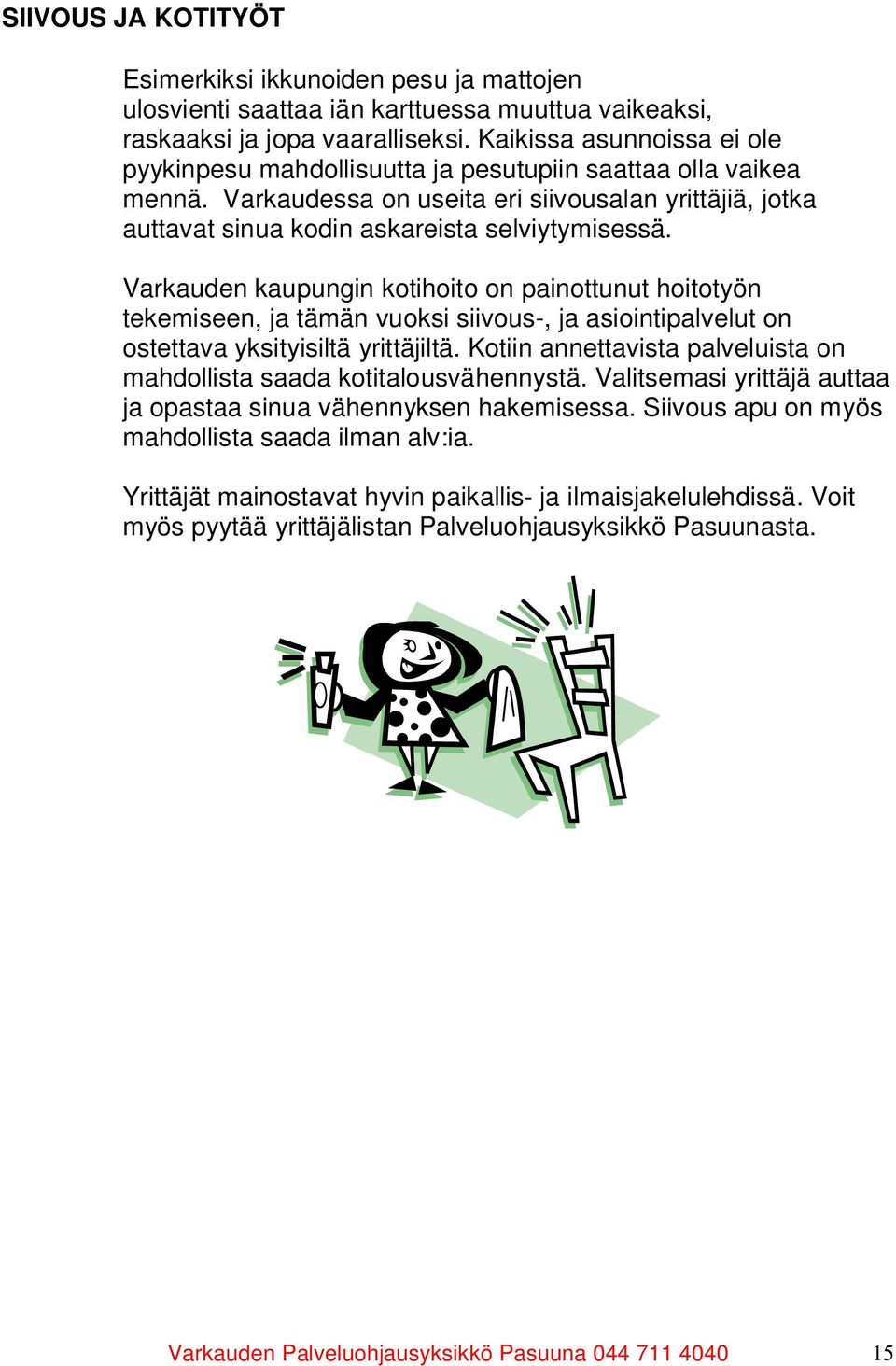 Varkauden kaupungin kotihoito on painottunut hoitotyön tekemiseen, ja tämän vuoksi siivous-, ja asiointipalvelut on ostettava yksityisiltä yrittäjiltä.