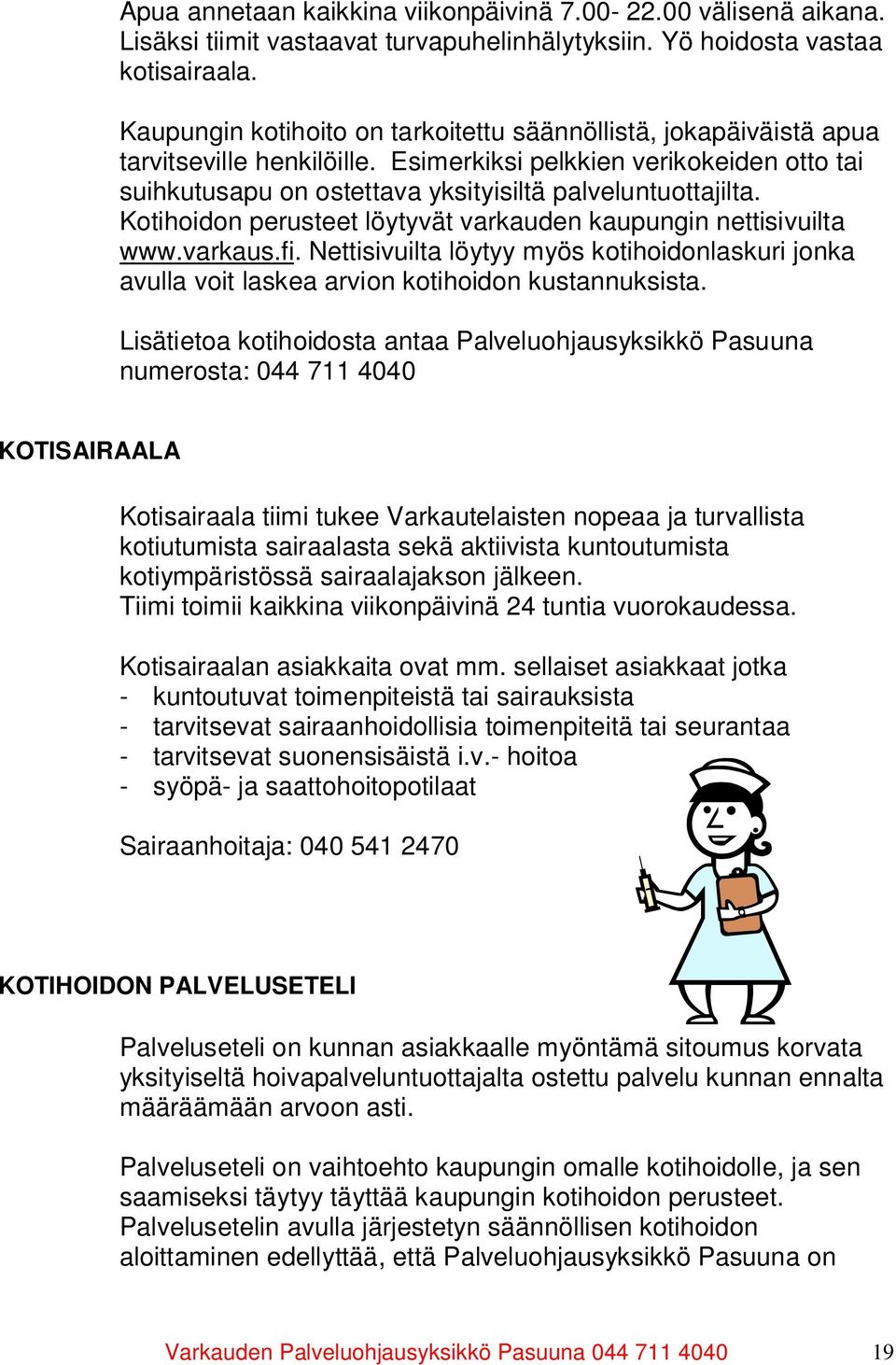 Kotihoidon perusteet löytyvät varkauden kaupungin nettisivuilta www.varkaus.fi. Nettisivuilta löytyy myös kotihoidonlaskuri jonka avulla voit laskea arvion kotihoidon kustannuksista.