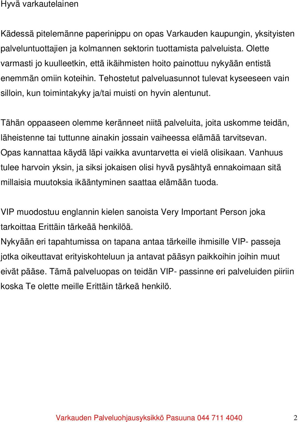 Tehostetut palveluasunnot tulevat kyseeseen vain silloin, kun toimintakyky ja/tai muisti on hyvin alentunut.