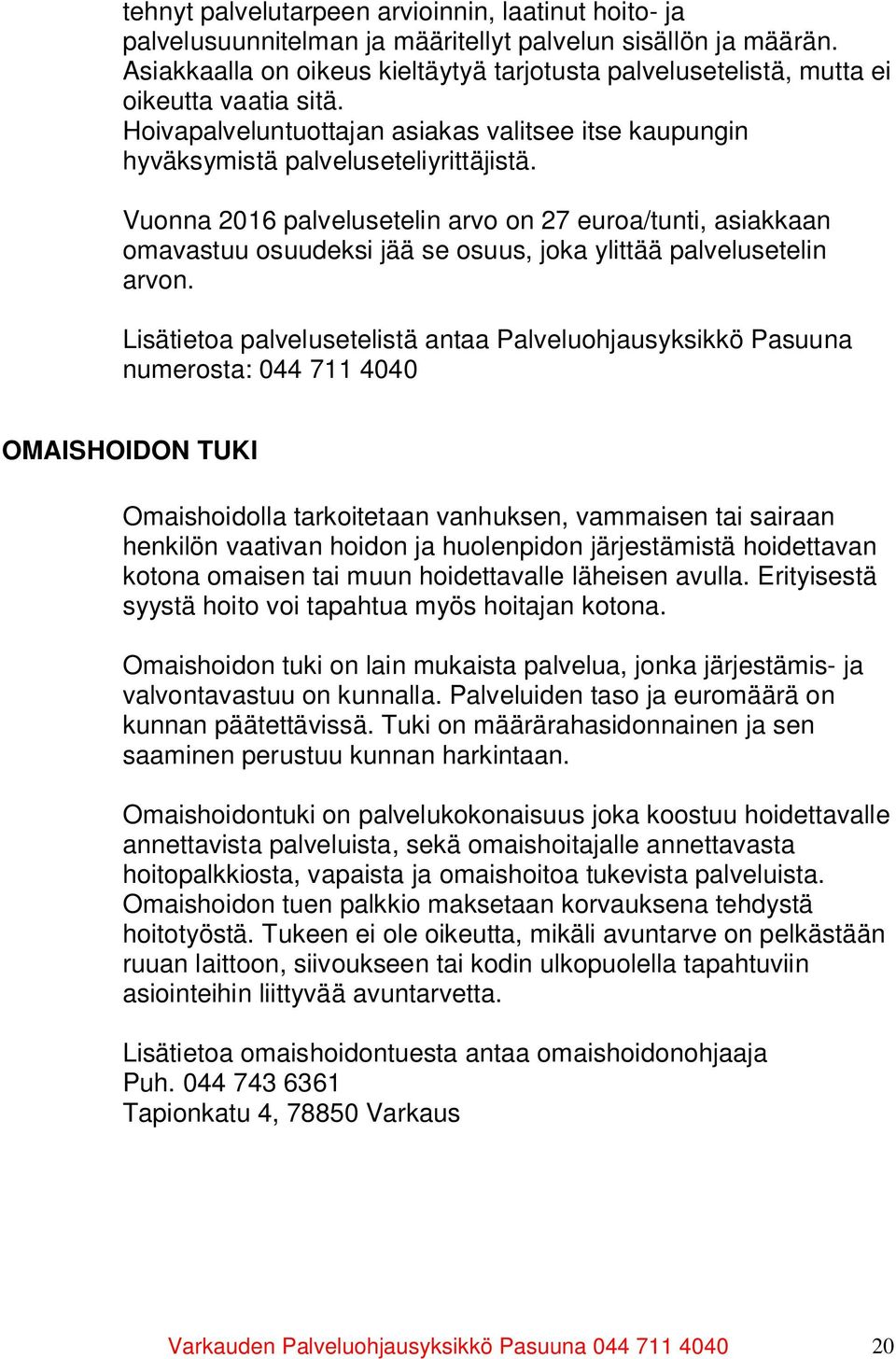 Vuonna 2016 palvelusetelin arvo on 27 euroa/tunti, asiakkaan omavastuu osuudeksi jää se osuus, joka ylittää palvelusetelin arvon.