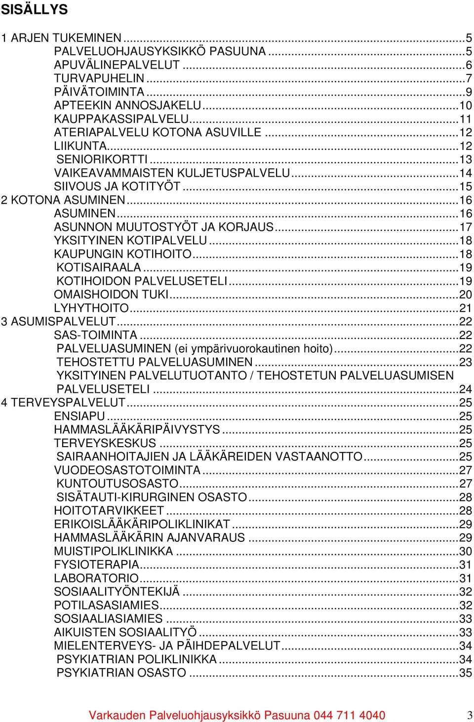 .. 16 ASUNNON MUUTOSTYÖT JA KORJAUS... 17 YKSITYINEN KOTIPALVELU... 18 KAUPUNGIN KOTIHOITO... 18 KOTISAIRAALA... 19 KOTIHOIDON PALVELUSETELI... 19 OMAISHOIDON TUKI... 20 LYHYTHOITO.