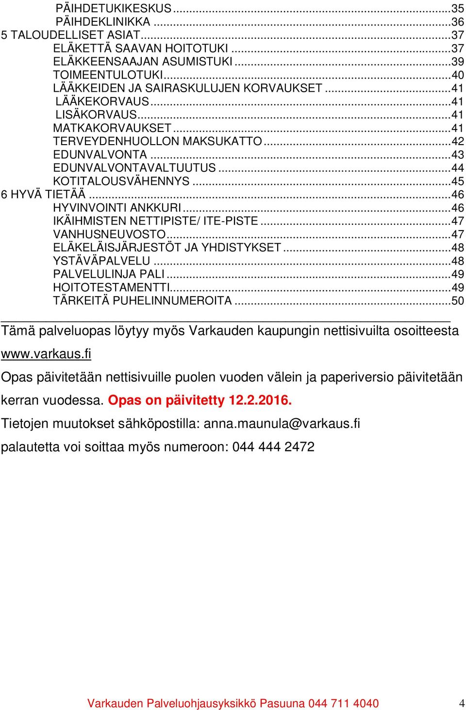 .. 46 HYVINVOINTI ANKKURI... 46 IKÄIHMISTEN NETTIPISTE/ ITE-PISTE... 47 VANHUSNEUVOSTO... 47 ELÄKELÄISJÄRJESTÖT JA YHDISTYKSET... 48 YSTÄVÄPALVELU... 48 PALVELULINJA PALI... 49 HOITOTESTAMENTTI.