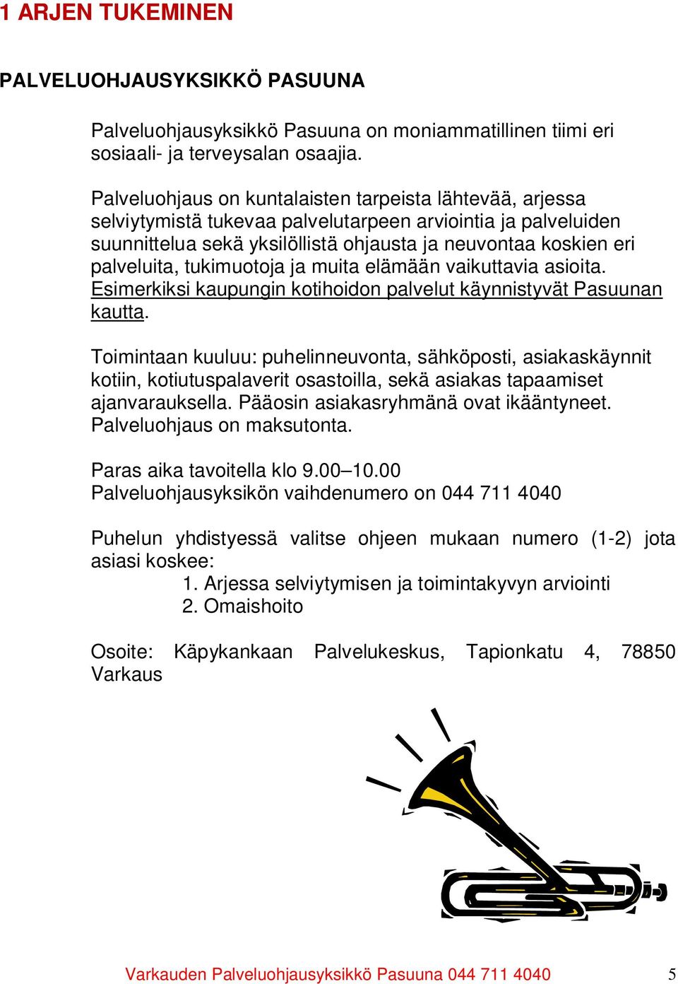 tukimuotoja ja muita elämään vaikuttavia asioita. Esimerkiksi kaupungin kotihoidon palvelut käynnistyvät Pasuunan kautta.
