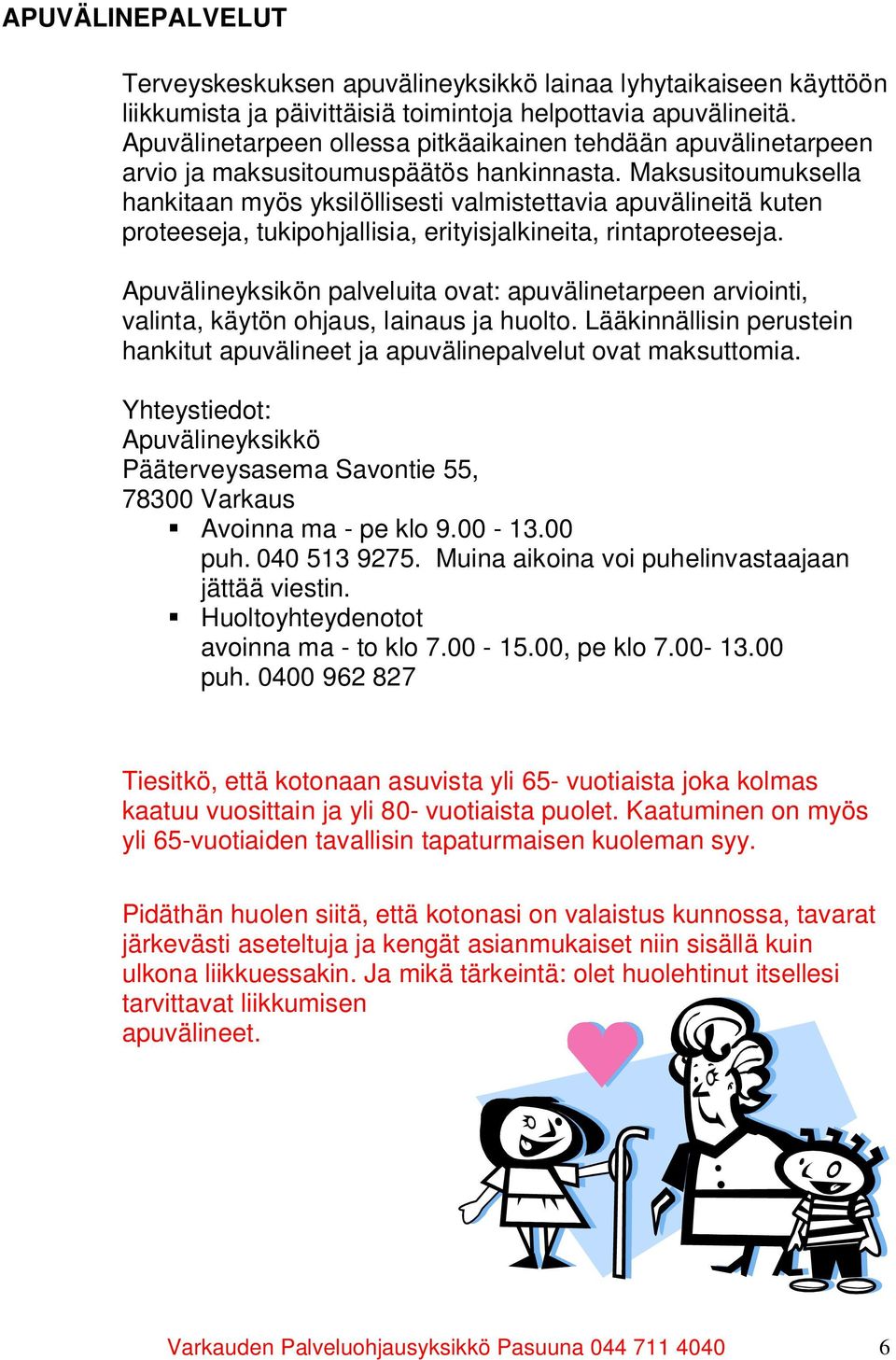 Maksusitoumuksella hankitaan myös yksilöllisesti valmistettavia apuvälineitä kuten proteeseja, tukipohjallisia, erityisjalkineita, rintaproteeseja.