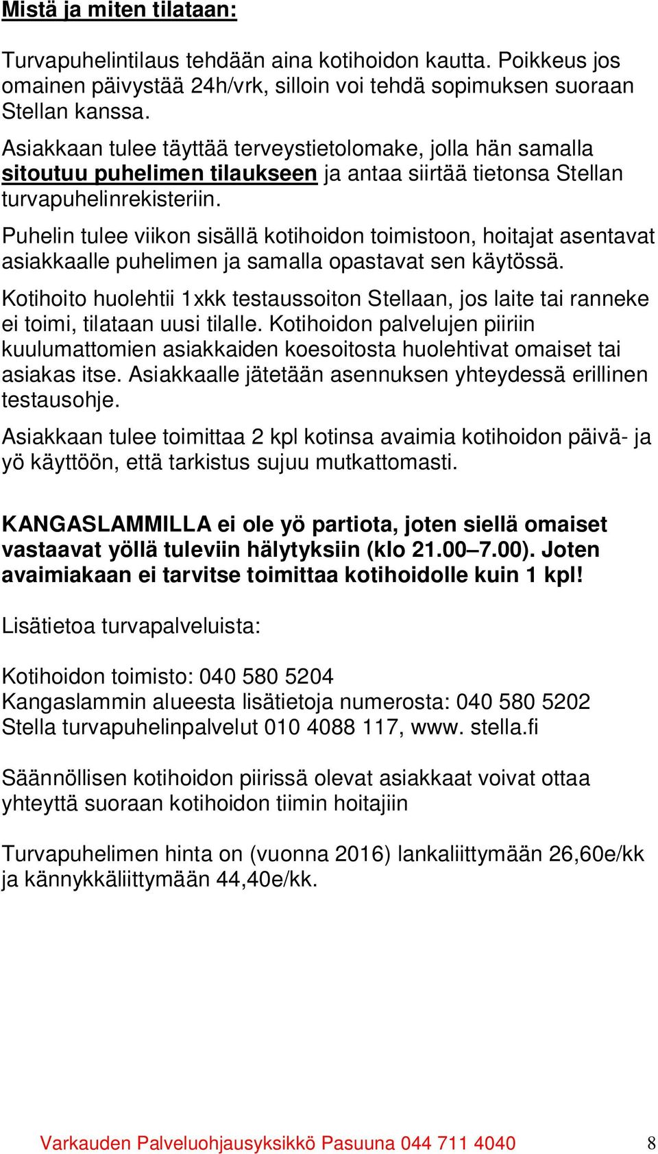 Puhelin tulee viikon sisällä kotihoidon toimistoon, hoitajat asentavat asiakkaalle puhelimen ja samalla opastavat sen käytössä.