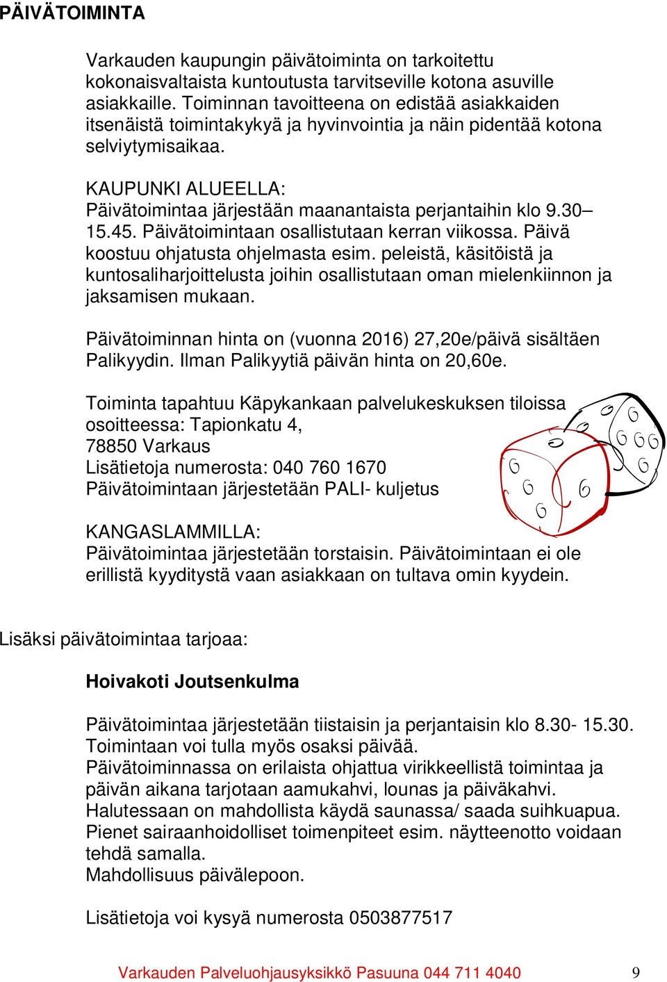 KAUPUNKI ALUEELLA: Päivätoimintaa järjestään maanantaista perjantaihin klo 9.30 15.45. Päivätoimintaan osallistutaan kerran viikossa. Päivä koostuu ohjatusta ohjelmasta esim.