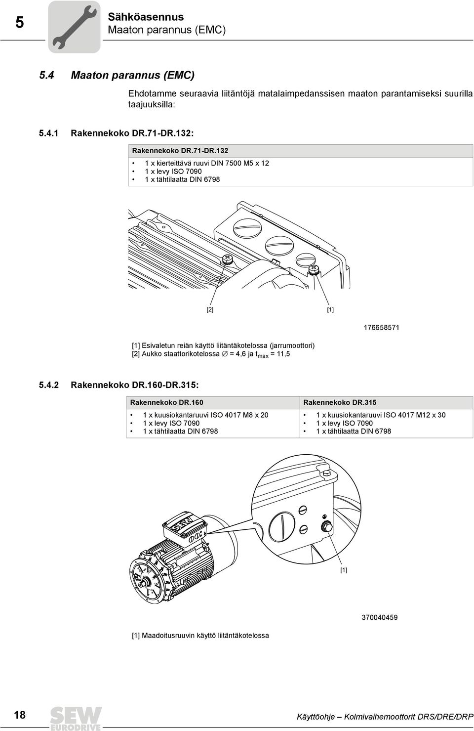 132 1 x kierteittävä ruuvi DIN 7500 M5 x 12 1 x levy ISO 7090 1 x tähtilaatta DIN 6798 [2] [1] [1] Esivaletun reiän käyttö liitäntäkotelossa (jarrumoottori) [2] Aukko staattorikotelossa á =